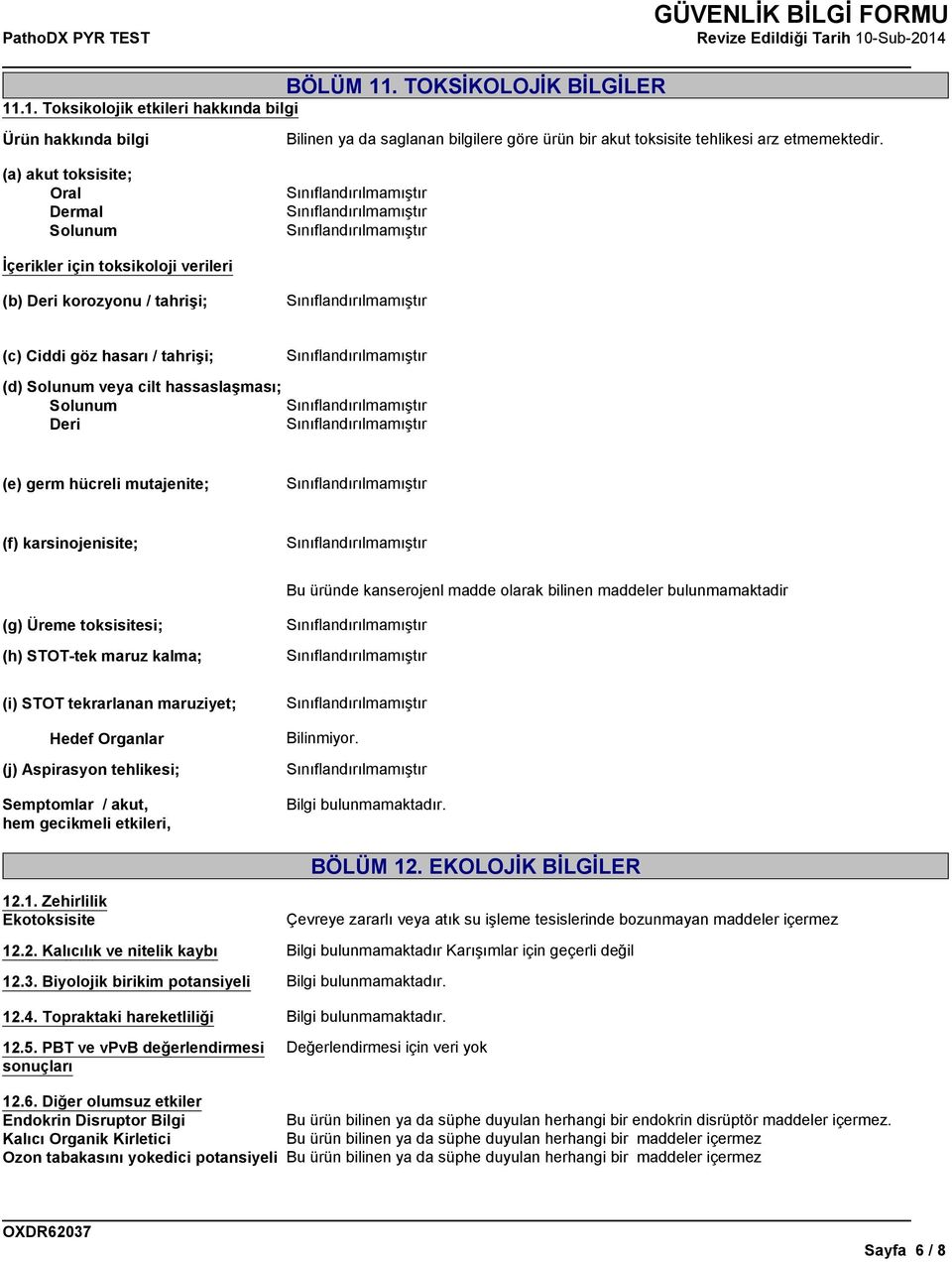 hücreli mutajenite; (f) karsinojenisite; Bu üründe kanserojenl madde olarak bilinen maddeler bulunmamaktadir (g) Üreme toksisitesi; (h) STOT-tek maruz kalma; (i) STOT tekrarlanan maruziyet; Hedef