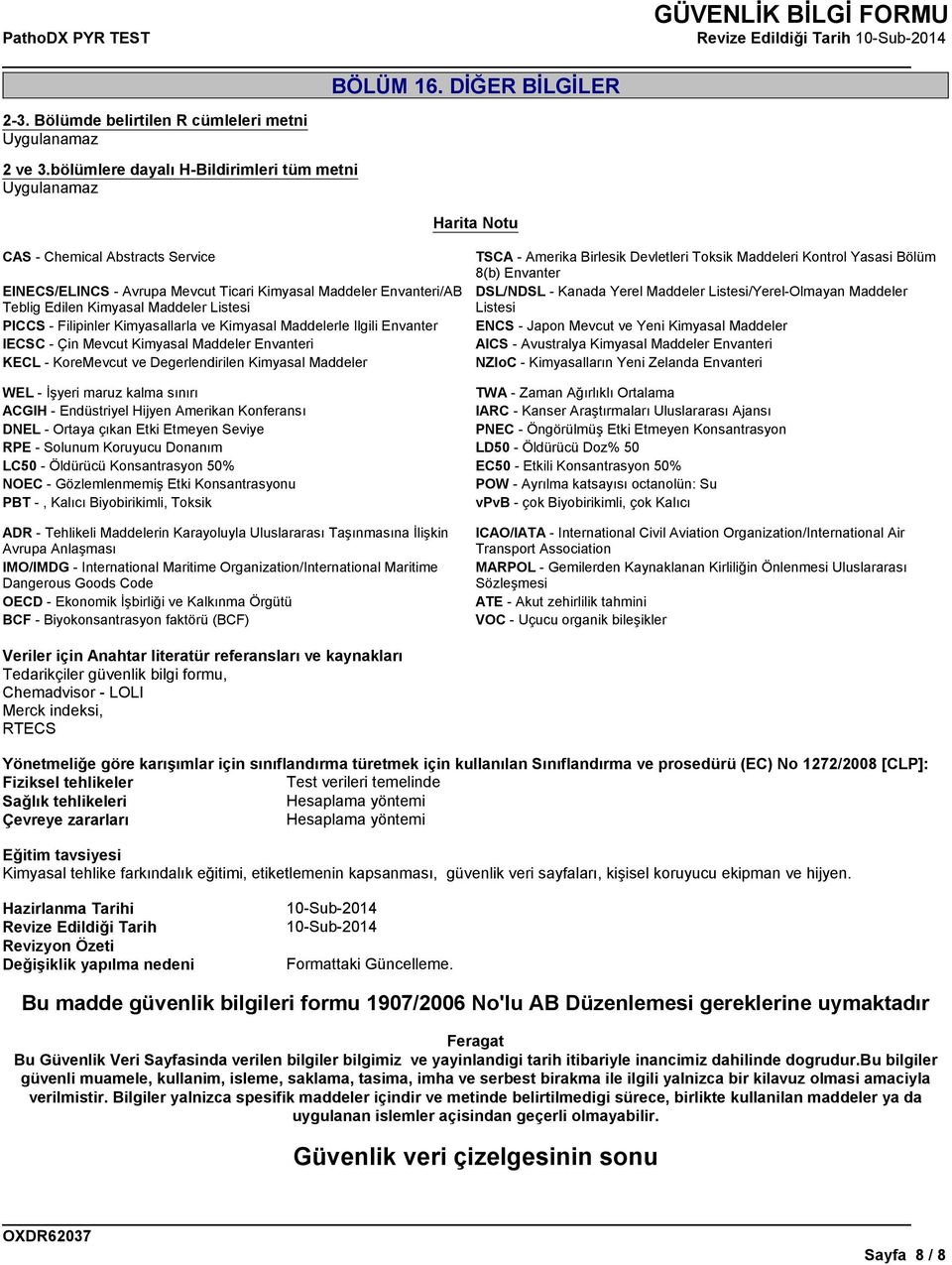 PICCS - Filipinler Kimyasallarla ve Kimyasal Maddelerle Ilgili Envanter IECSC - Çin Mevcut Kimyasal Maddeler Envanteri KECL - KoreMevcut ve Degerlendirilen Kimyasal Maddeler TSCA - Amerika Birlesik