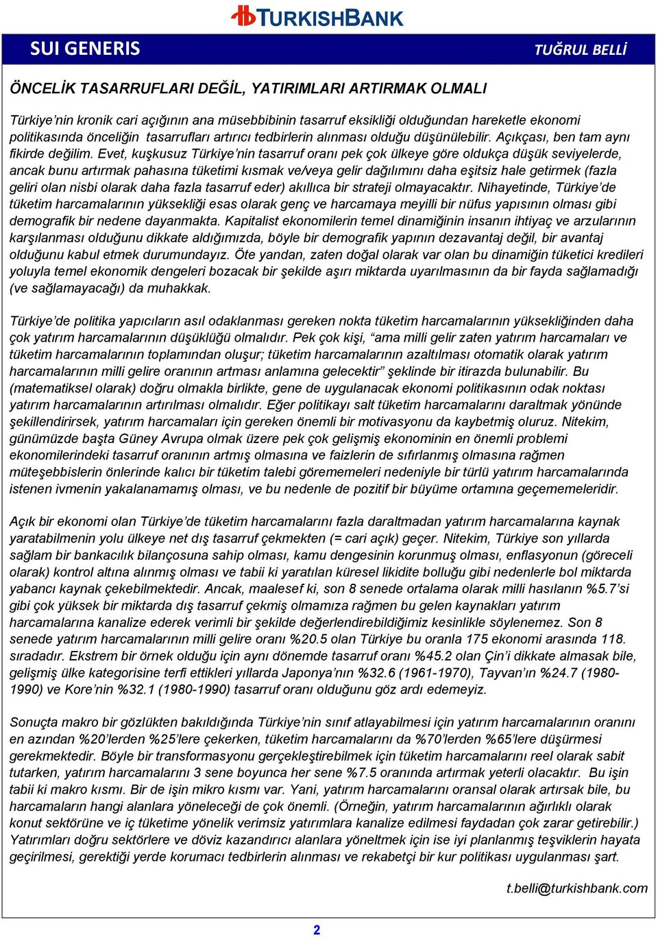 Evet, kuşkusuz Türkiye nin tasarruf oranı pek çok ülkeye göre oldukça düşük seviyelerde, ancak bunu artırmak pahasına tüketimi kısmak ve/veya gelir dağılımını daha eşitsiz hale getirmek (fazla geliri