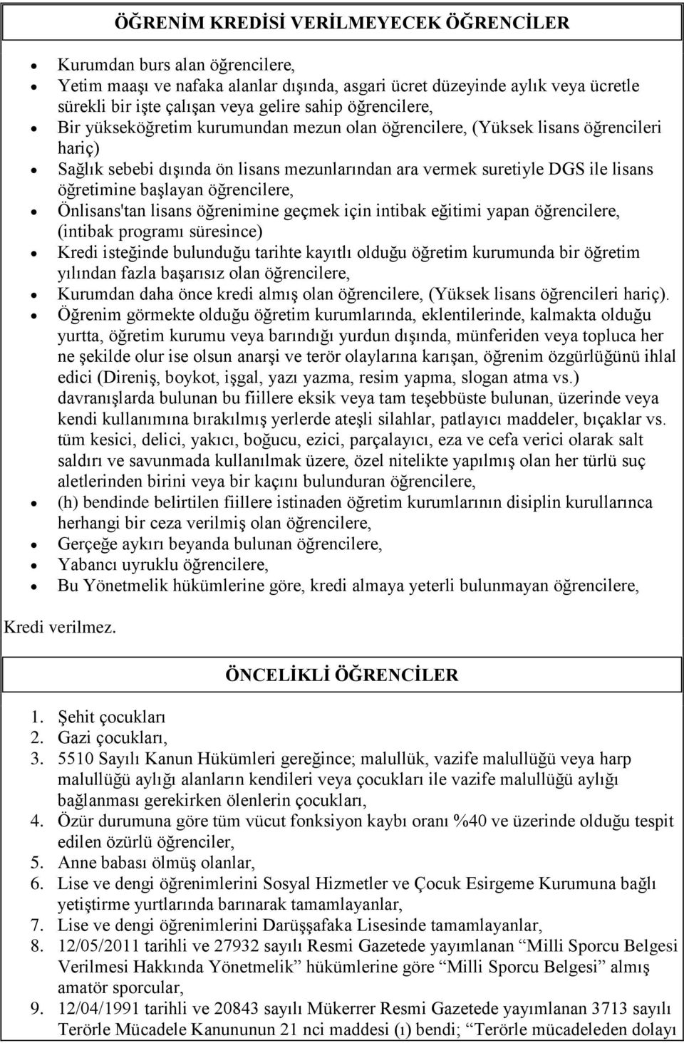 başlayan öğrencilere, Önlisans'tan lisans öğrenimine geçmek için intibak eğitimi yapan öğrencilere, (intibak programı süresince) Kredi isteğinde bulunduğu tarihte kayıtlı olduğu öğretim kurumunda bir