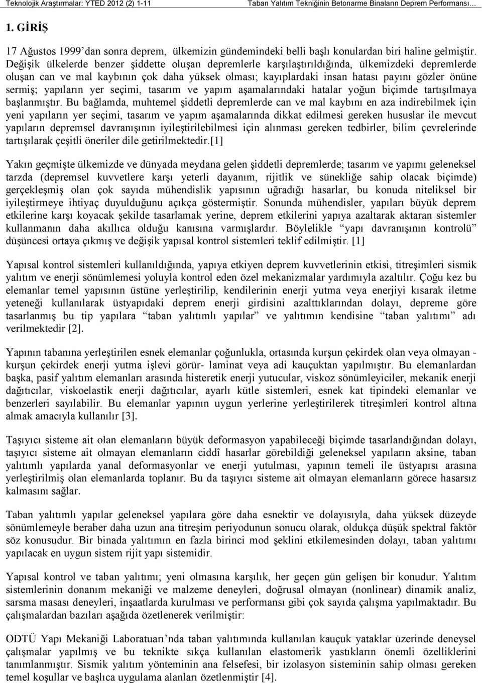 Değişik ülkelerde benzer şiddette oluşan depremlerle karşılaştırıldığında, ülkemizdeki depremlerde oluşan can ve mal kaybının çok daha yüksek olması; kayıplardaki insan hatası payını gözler önüne