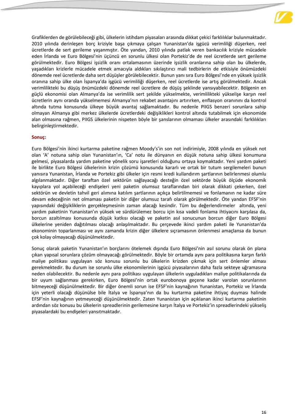 Öte yandan, yılında patlak veren bankacılık kriziyle mücadele eden İrlanda ve Euro Bölgesi nin üçüncü en sorunlu ülkesi olan Portekiz de de reel ücretlerde sert gerileme görülmektedir.