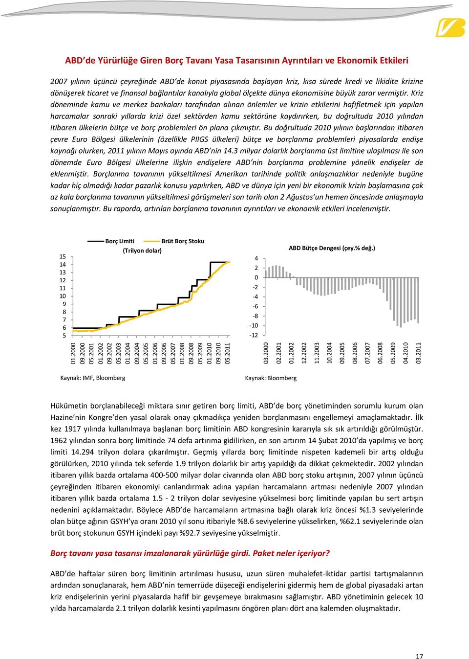 Kriz döneminde kamu ve merkez bankaları tarafından alınan önlemler ve krizin etkilerini hafifletmek için yapılan harcamalar sonraki yıllarda krizi özel sektörden kamu sektörüne kaydırırken, bu