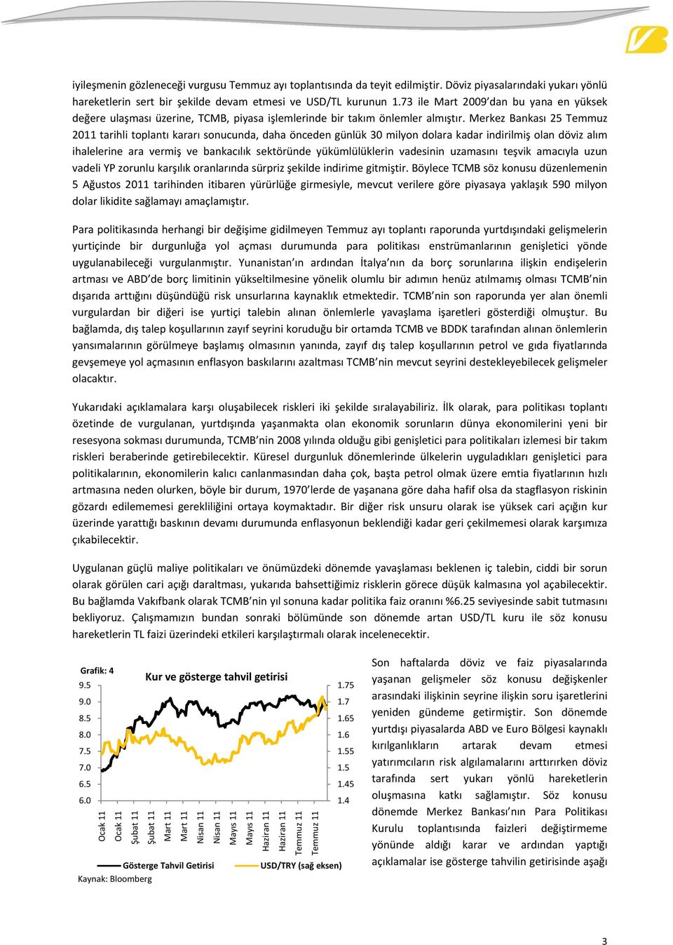 Merkez Bankası 5 Temmuz 11 tarihli toplantı kararı sonucunda, daha önceden günlük 3 milyon dolara kadar indirilmiş olan döviz alım ihalelerine ara vermiş ve bankacılık sektöründe yükümlülüklerin