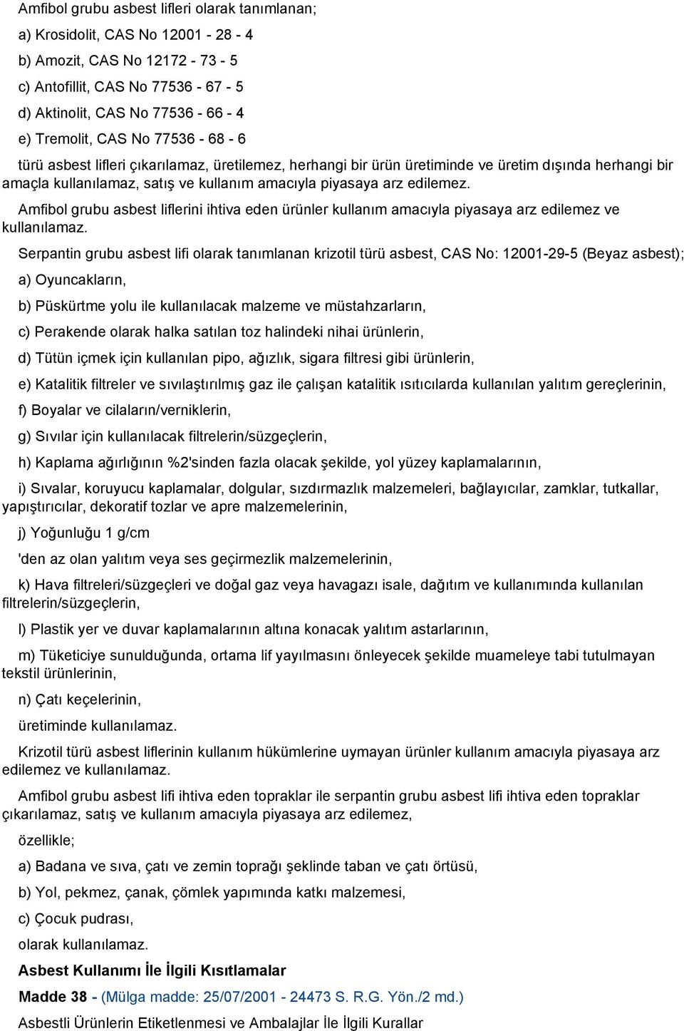 Amfibol grubu asbest liflerini ihtiva eden ürünler kullanım amacıyla piyasaya arz edilemez ve kullanılamaz.