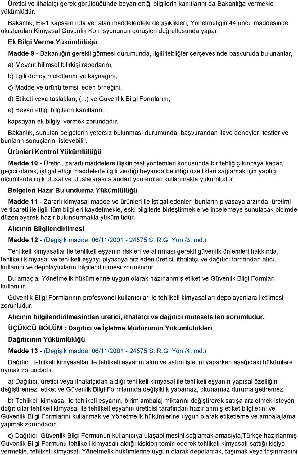 Ek Bilgi Verme Yükümlülüğü Madde 9 Bakanlığın gerekli görmesi durumunda, ilgili tebliğler çerçevesinde başvuruda bulunanlar, a) Mevcut bilimsel bilirkişi raporlarını, b) İlgili deney metotlarını ve