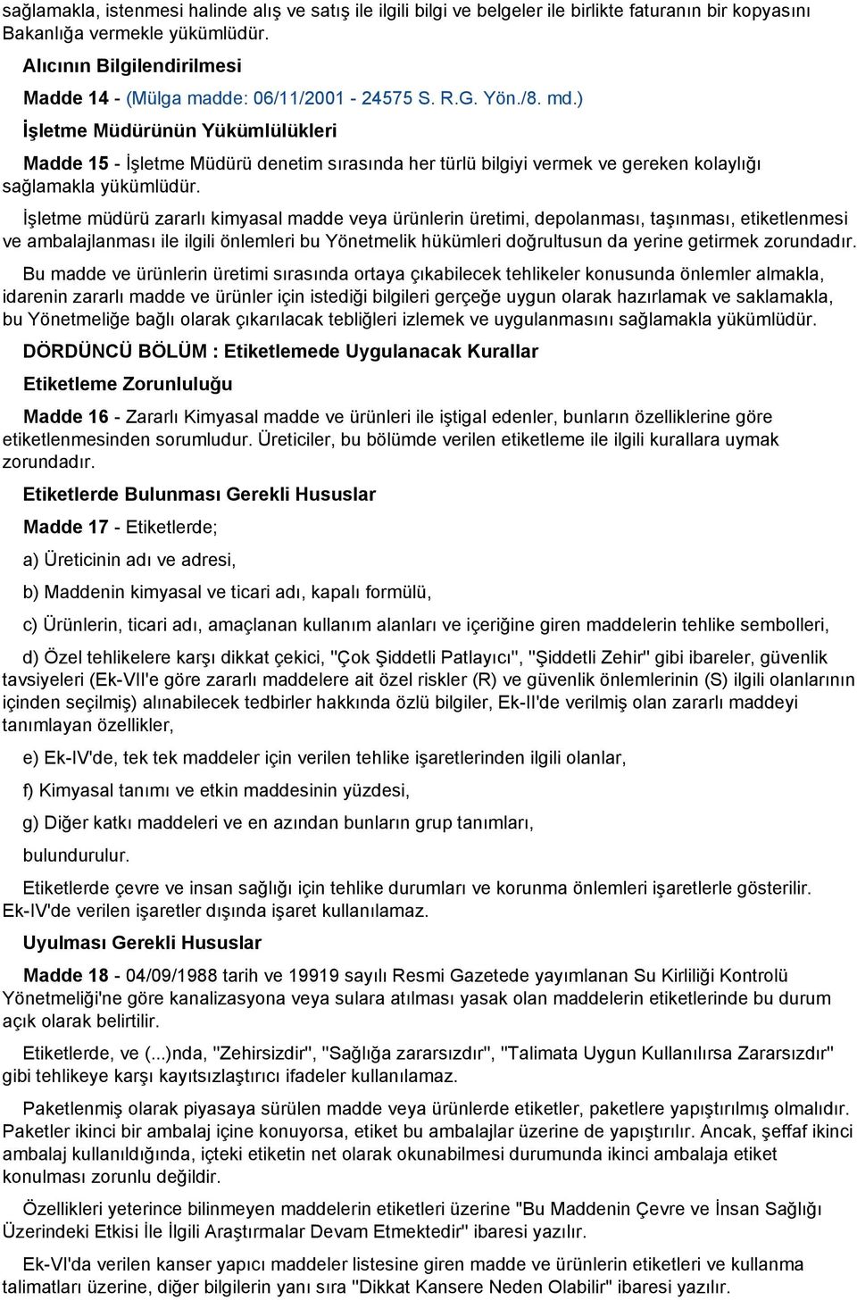 ) İşletme Müdürünün Yükümlülükleri Madde 15 İşletme Müdürü denetim sırasında her türlü bilgiyi vermek ve gereken kolaylığı sağlamakla yükümlüdür.