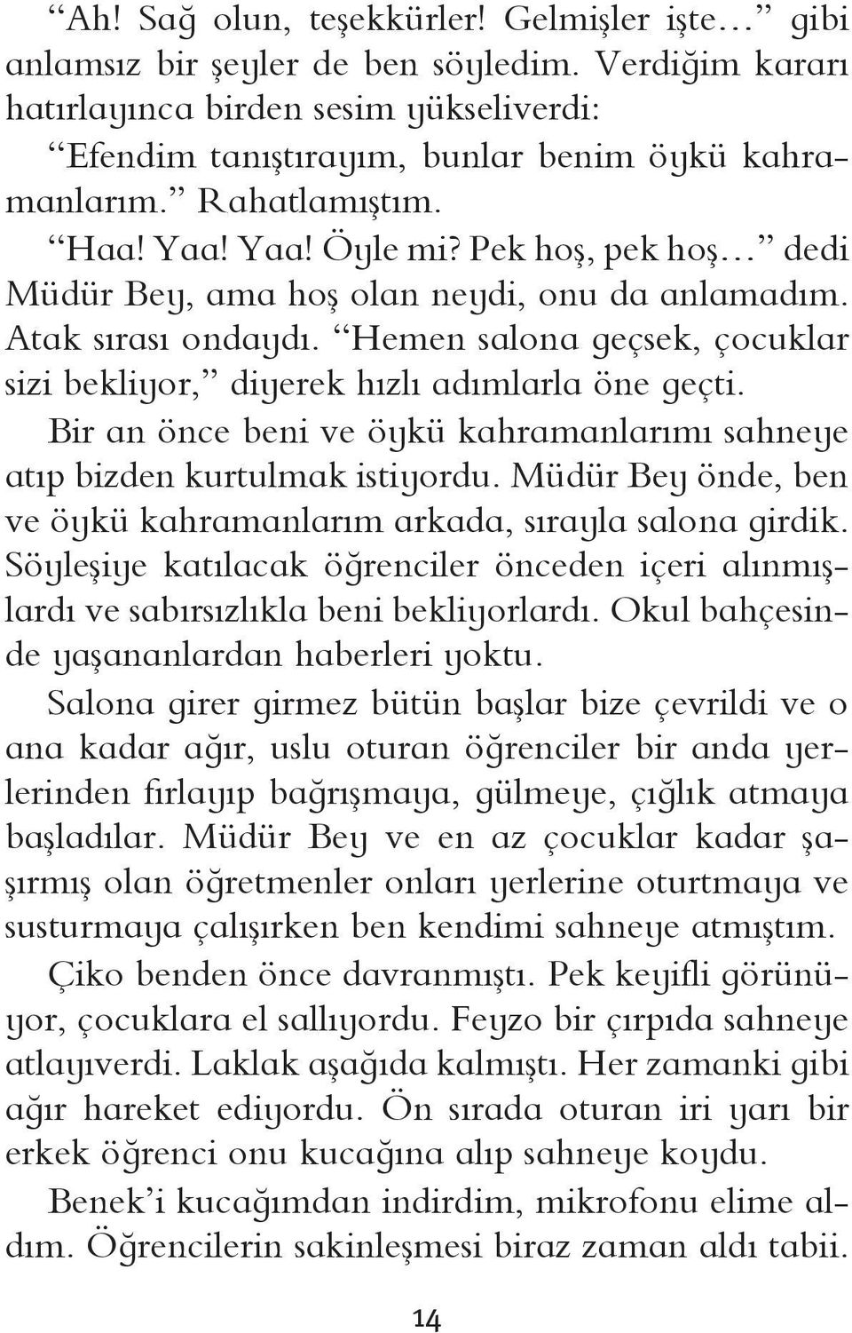 Hemen salona geçsek, çocuklar sizi bekliyor, diyerek hızlı adımlarla öne geçti. Bir an önce beni ve öykü kahramanlarımı sahneye atıp bizden kurtulmak istiyordu.