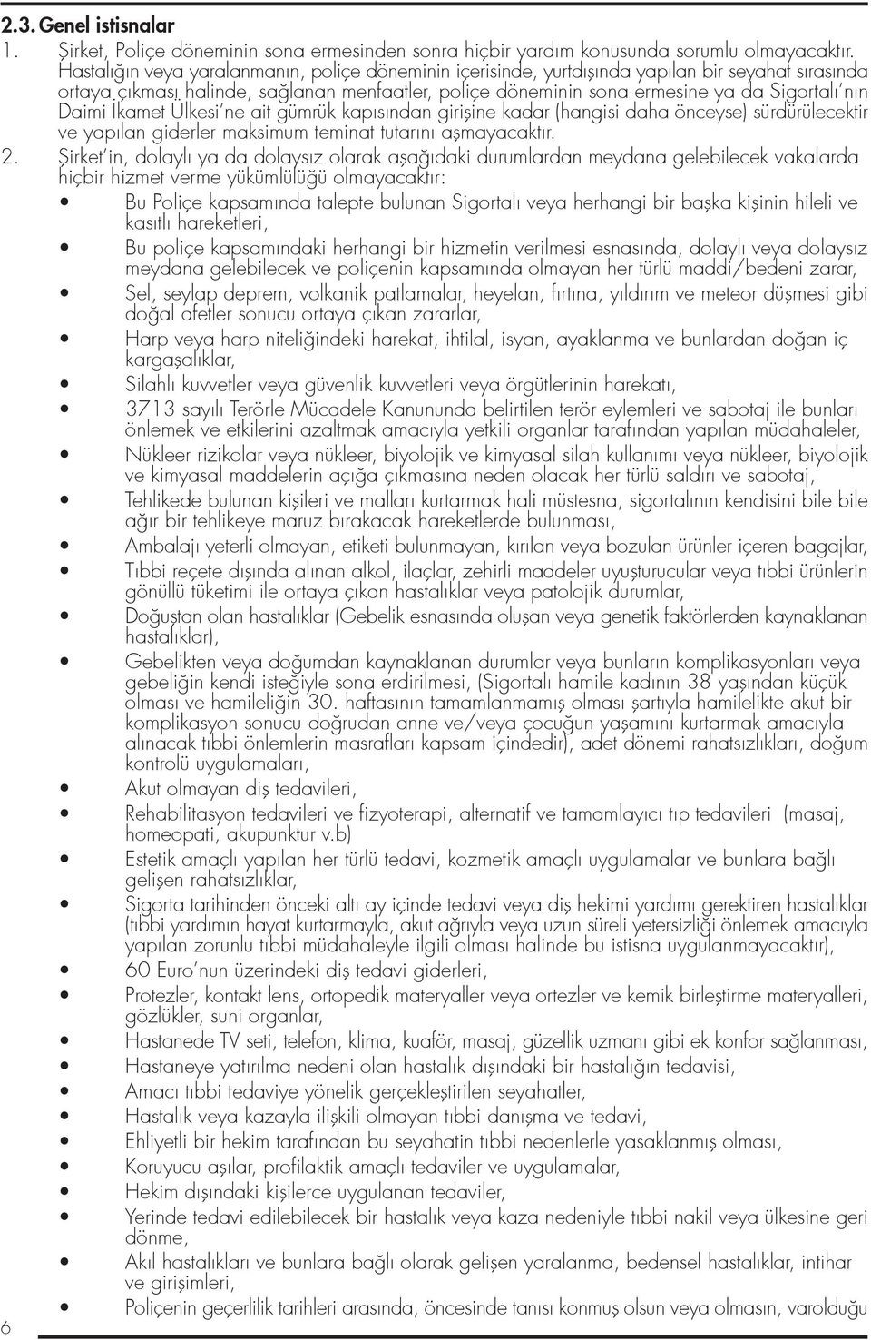 Daimi kamet Ülkesi ne ait gümrük kapısından girifline kadar (hangisi daha önceyse) sürdürülecektir ve yapılan giderler maksimum teminat tutarını aflmayacaktır. 2.