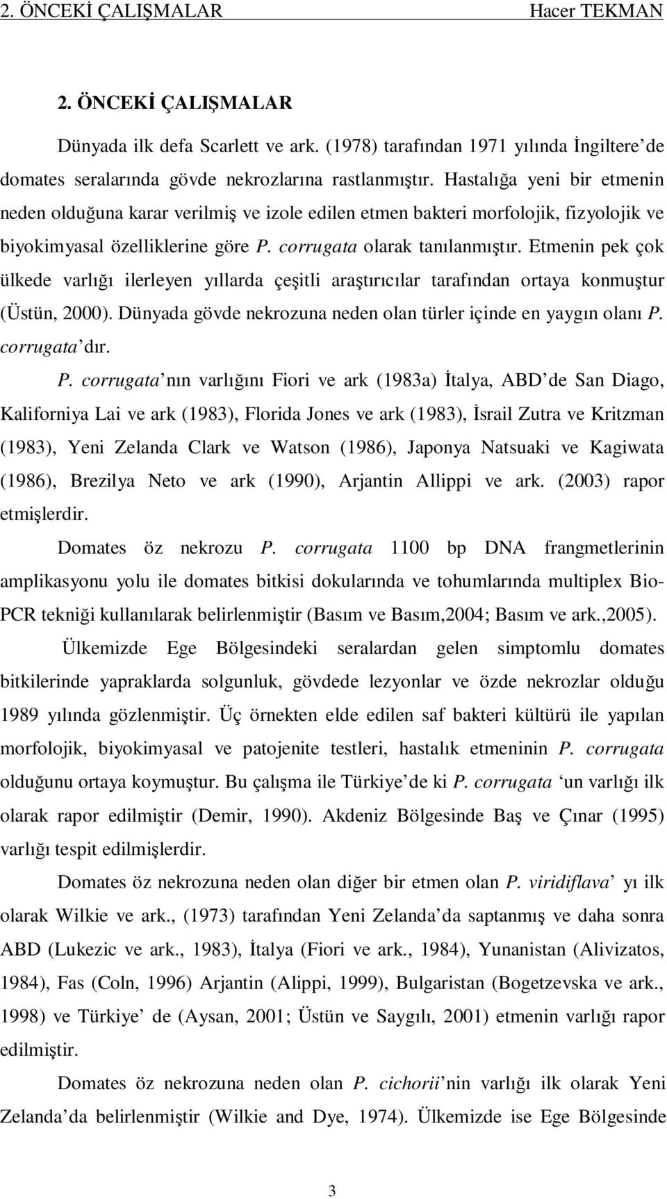 Etmenin pek çok ülkede varlığı ilerleyen yıllarda çeşitli araştırıcılar tarafından ortaya konmuştur (Üstün, 2000). Dünyada gövde nekrozuna neden olan türler içinde en yaygın olanı P.