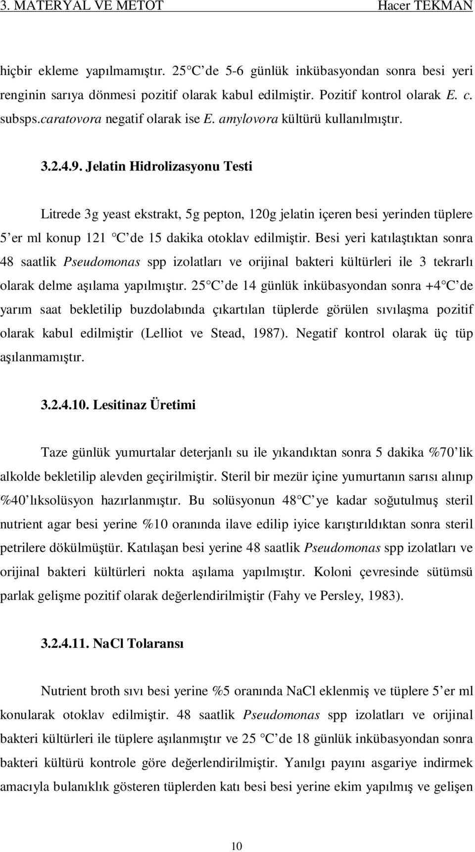 Jelatin Hidrolizasyonu Testi Litrede 3g yeast ekstrakt, 5g pepton, 120g jelatin içeren besi yerinden tüplere 5 er ml konup 121 C de 15 dakika otoklav edilmiştir.