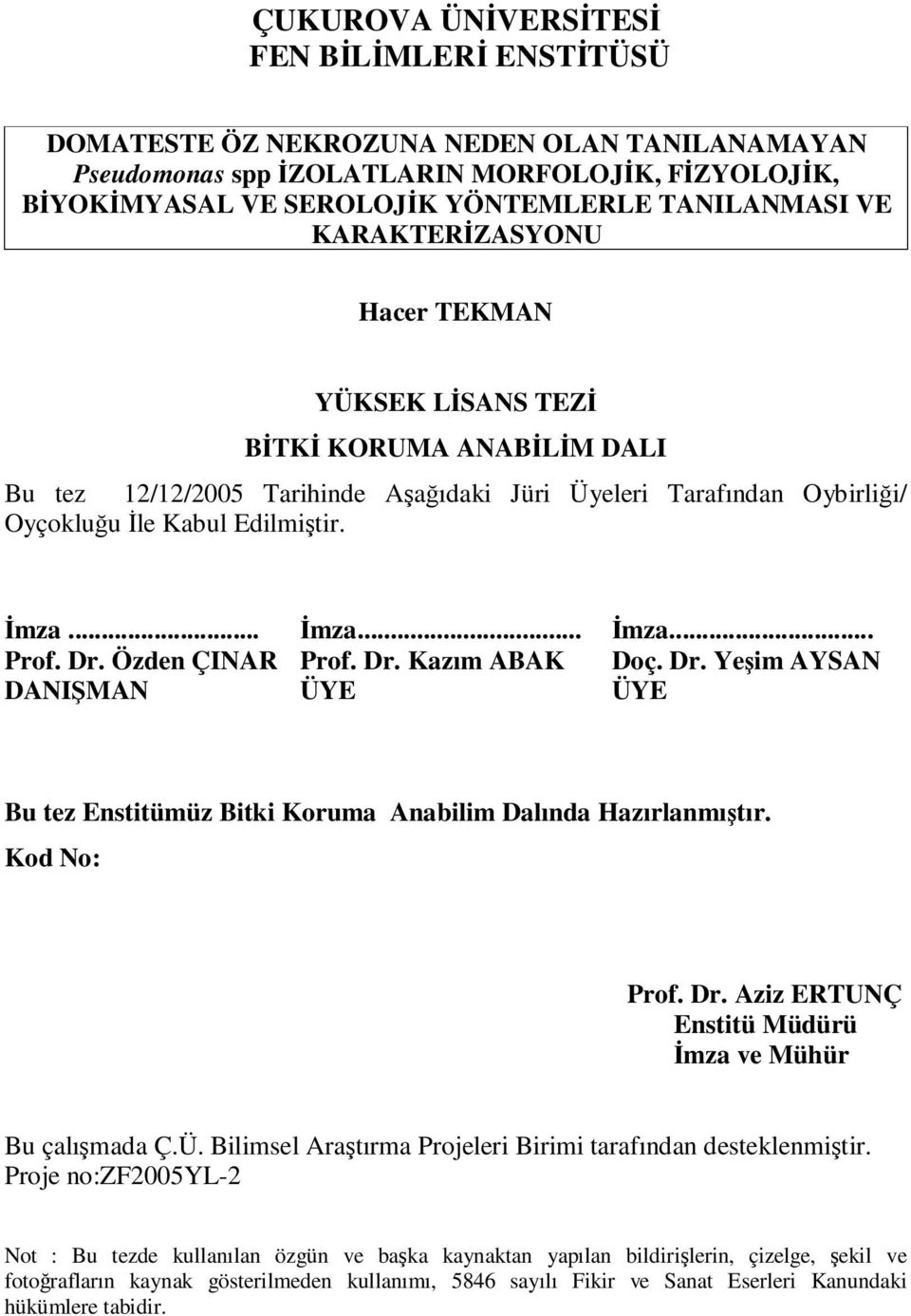 Dr. Özden ÇINAR Prof. Dr. Kazım ABAK Doç. Dr. Yeşim AYSAN DANIŞMAN ÜYE ÜYE Bu tez Enstitümüz Bitki Koruma Anabilim Dalında Hazırlanmıştır. Kod No: Prof. Dr. Aziz ERTUNÇ Enstitü Müdürü İmza ve Mühür Bu çalışmada Ç.