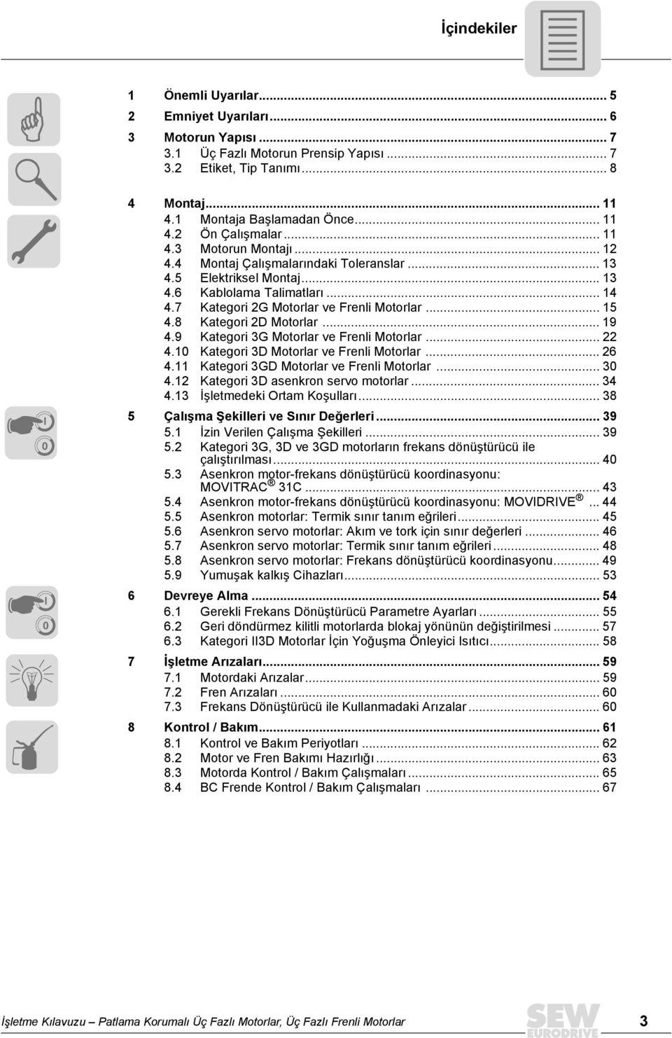 9 Kategori 3G Motorlar ve Frenli Motorlar... 22 4.10 Kategori 3D Motorlar ve Frenli Motorlar... 26 4.11 Kategori 3GD Motorlar ve Frenli Motorlar... 30 4.12 Kategori 3D asenkron servo motorlar... 34 4.