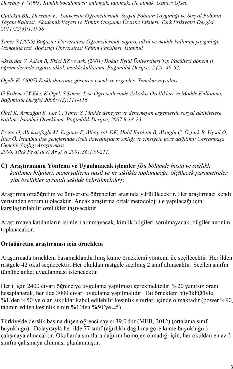 Türk Psikiyatri Dergisi 2011;22(3):150-58 Taner S (2005) Boğaziçi Üniversitesi Öğrencilerinde sigara, alkol ve madde kullanım yaygınlığı. Uzmanlık tezi, Boğaziçi Üniversitesi Eğitim Fakültesi.