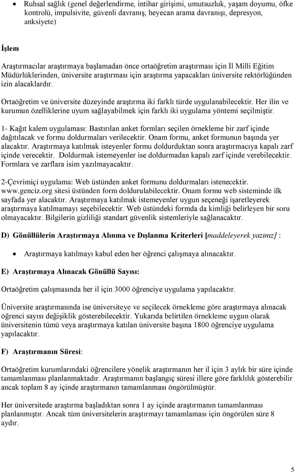 Ortaöğretim ve üniversite düzeyinde araştırma iki farklı türde uygulanabilecektir. Her ilin ve kurumun özelliklerine uyum sağlayabilmek için farklı iki uygulama yöntemi seçilmiştir.