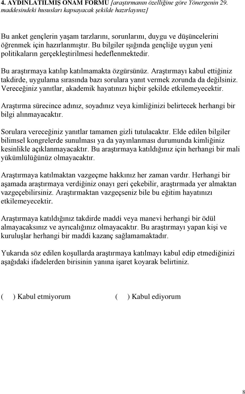 Bu bilgiler ışığında gençliğe uygun yeni politikaların gerçekleştirilmesi hedeflenmektedir. Bu araştırmaya katılıp katılmamakta özgürsünüz.