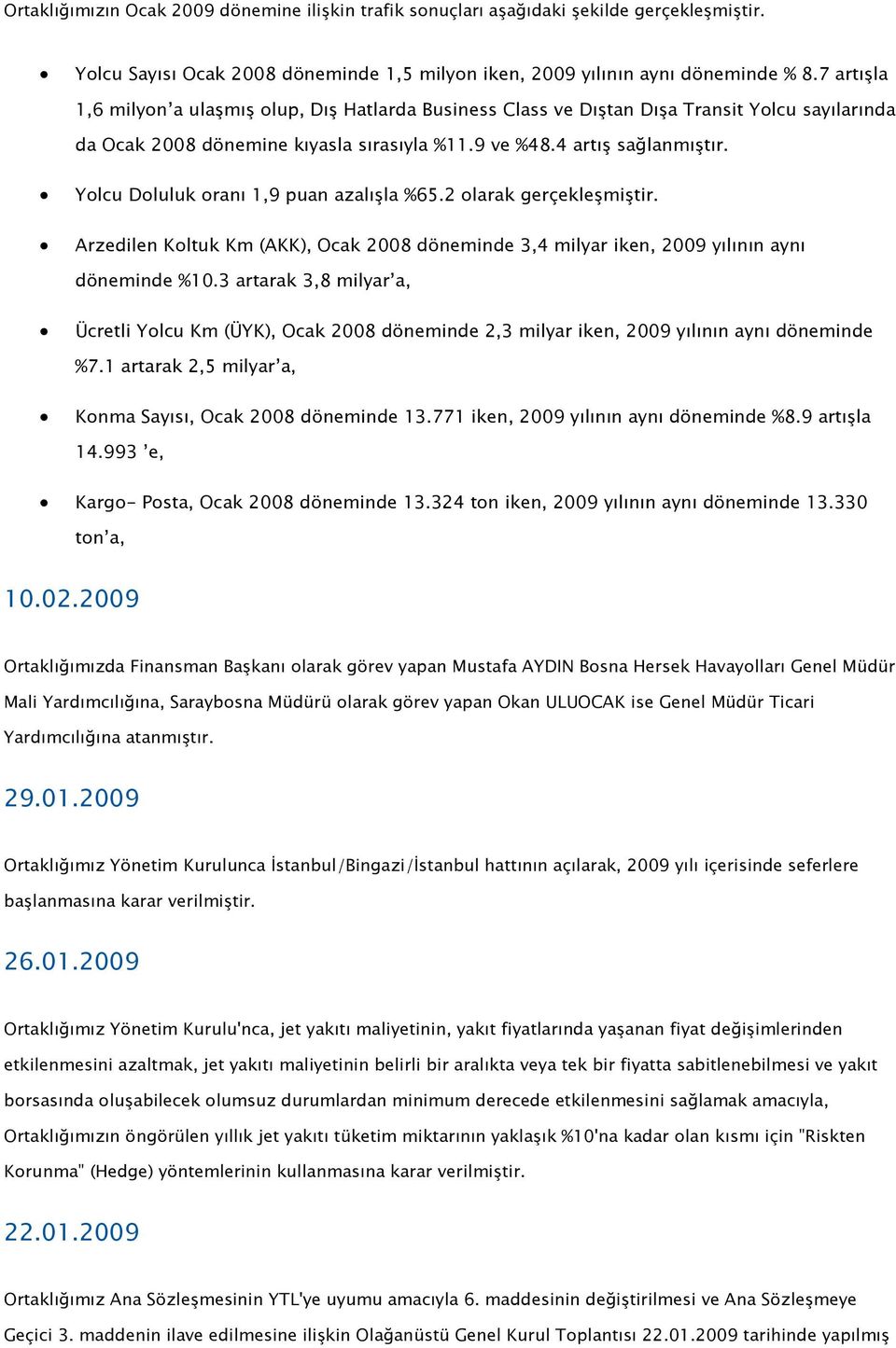 Yolcu Doluluk oranı 1,9 puan azalışla %65.2 olarak gerçekleşmiştir. Arzedilen Koltuk Km (AKK), Ocak 2008 döneminde 3,4 milyar iken, 2009 yılının aynı döneminde %10.