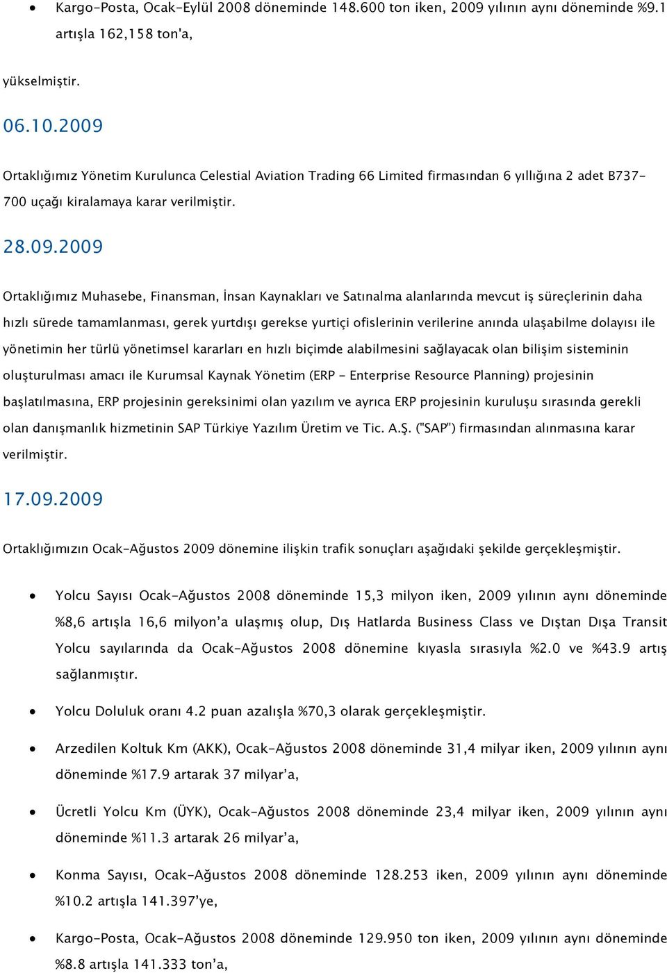 İnsan Kaynakları ve Satınalma alanlarında mevcut iş süreçlerinin daha hızlı sürede tamamlanması, gerek yurtdışı gerekse yurtiçi ofislerinin verilerine anında ulaşabilme dolayısı ile yönetimin her