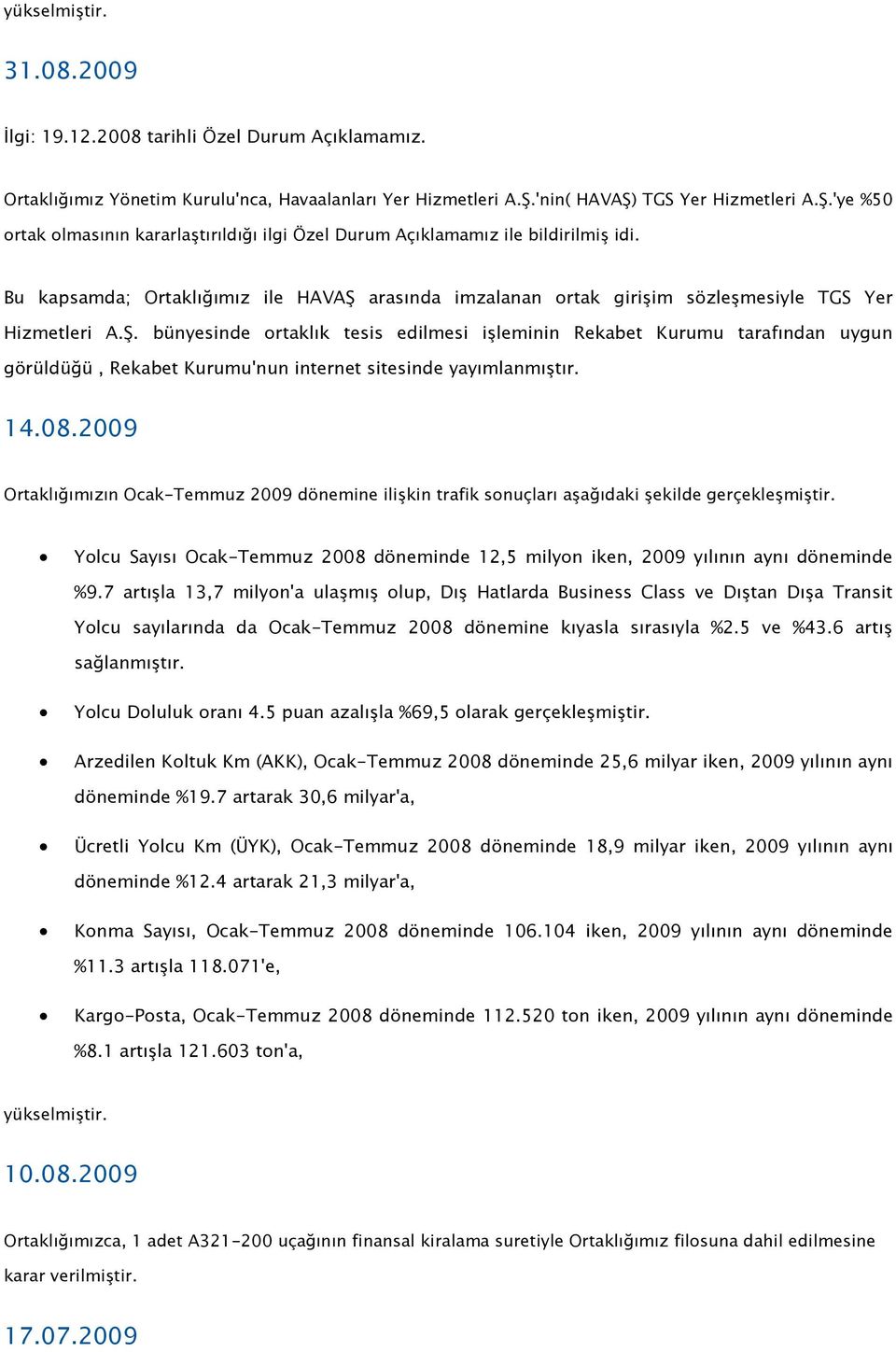 Bu kapsamda; Ortaklığımız ile HAVAŞ arasında imzalanan ortak girişim sözleşmesiyle TGS Yer Hizmetleri A.Ş. bünyesinde ortaklık tesis edilmesi işleminin Rekabet Kurumu tarafından uygun görüldüğü, Rekabet Kurumu'nun internet sitesinde yayımlanmıştır.