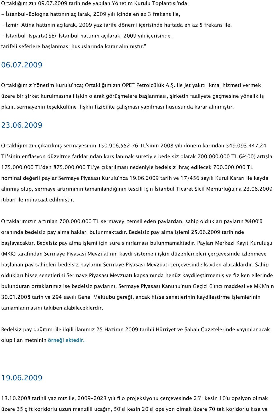 haftada en az 5 frekans ile, - İstanbul-Isparta(ISE)-İstanbul hattının açılarak, 2009 yılı içerisinde, tarifeli seferlere başlanması hususlarında karar alınmıştır. 06.07.