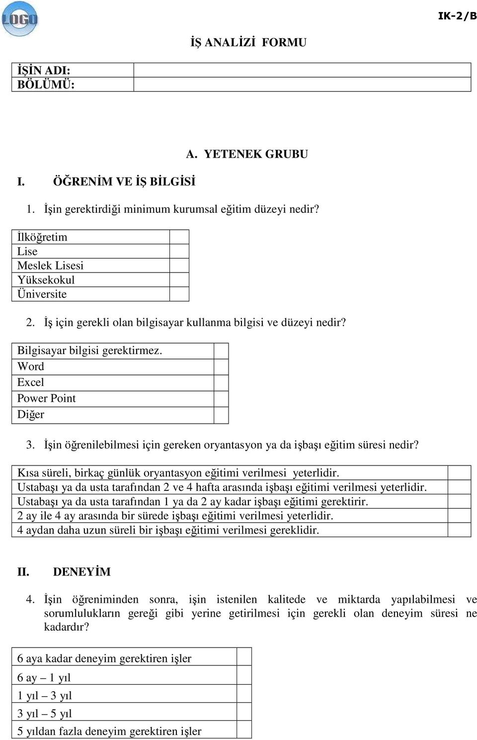 Đşin öğrenilebilmesi için gereken oryantasyon ya da işbaşı eğitim süresi nedir? Kısa süreli, birkaç günlük oryantasyon eğitimi verilmesi yeterlidir.