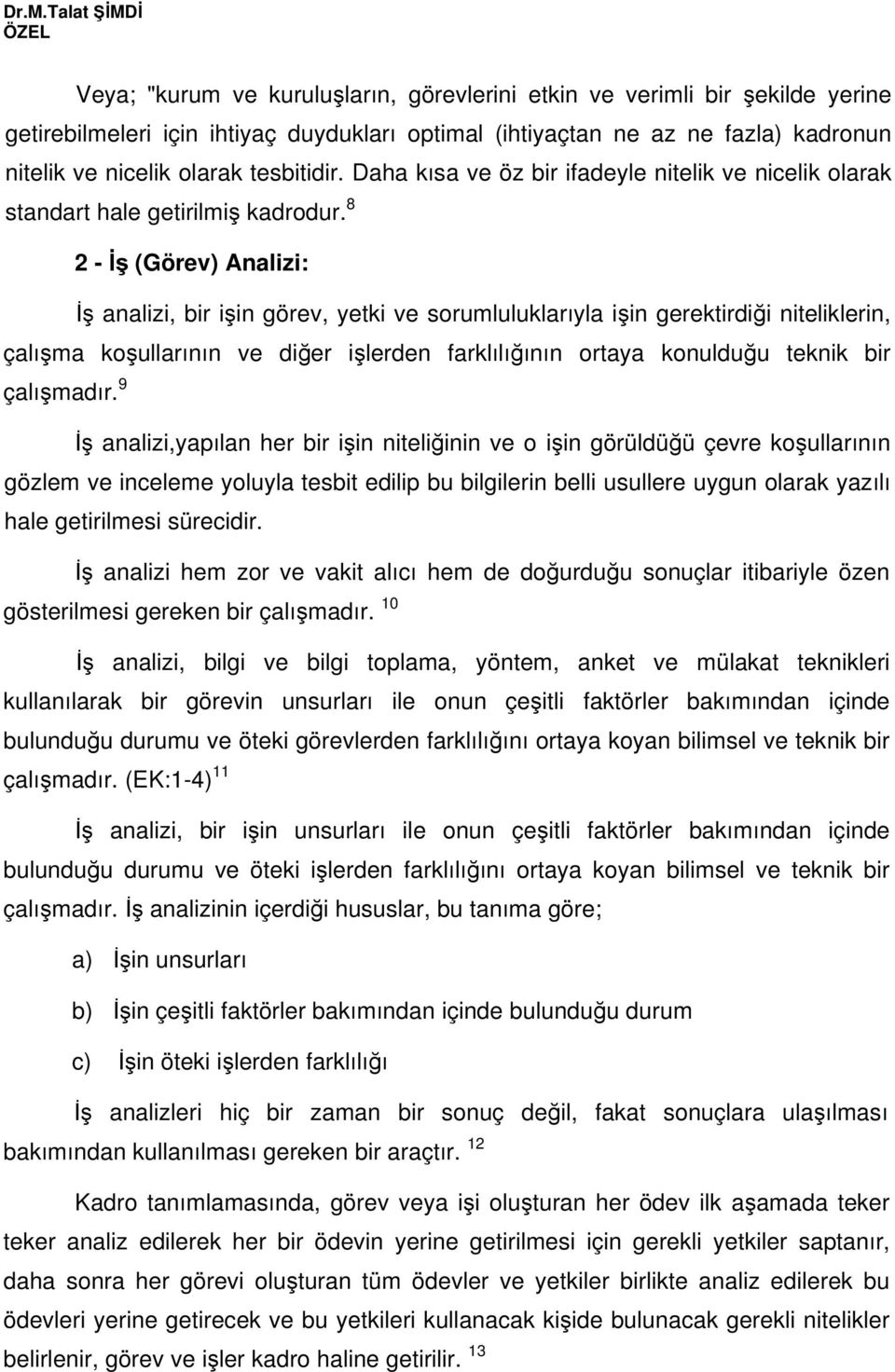 8 2 - (Görev) Analizi: analizi, bir iin görev, yetki ve sorumluluklarıyla iin gerektirdii niteliklerin, çalıma koullarının ve dier ilerden farklılıının ortaya konulduu teknik bir çalımadır.