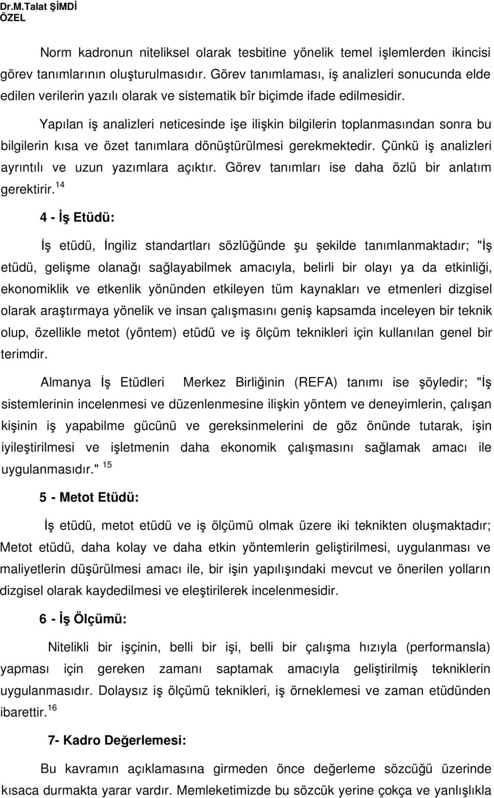 Yapılan i analizleri neticesinde ie ilikin bilgilerin toplanmasından sonra bu bilgilerin kısa ve özet tanımlara dönütürülmesi gerekmektedir. Çünkü i analizleri ayrıntılı ve uzun yazımlara açıktır.