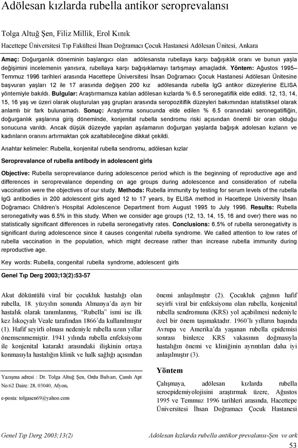 Yöntem: Ağustos 1995 Temmuz 1996 tarihleri arasında Hacettepe Üniversitesi İhsan Doğramacı Çocuk Hastanesi Adölesan Ünitesine başvuran yaşları 12 ile 17 arasında değişen 200 kız adölesanda rubella