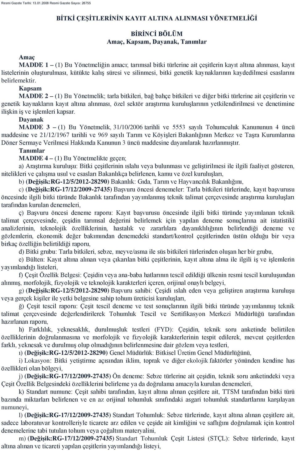 çeşitlerin kayıt altına alınması, kayıt listelerinin oluşturulması, kütükte kalış süresi ve silinmesi, bitki genetik kaynaklarının kaydedilmesi esaslarını belirlemektir.