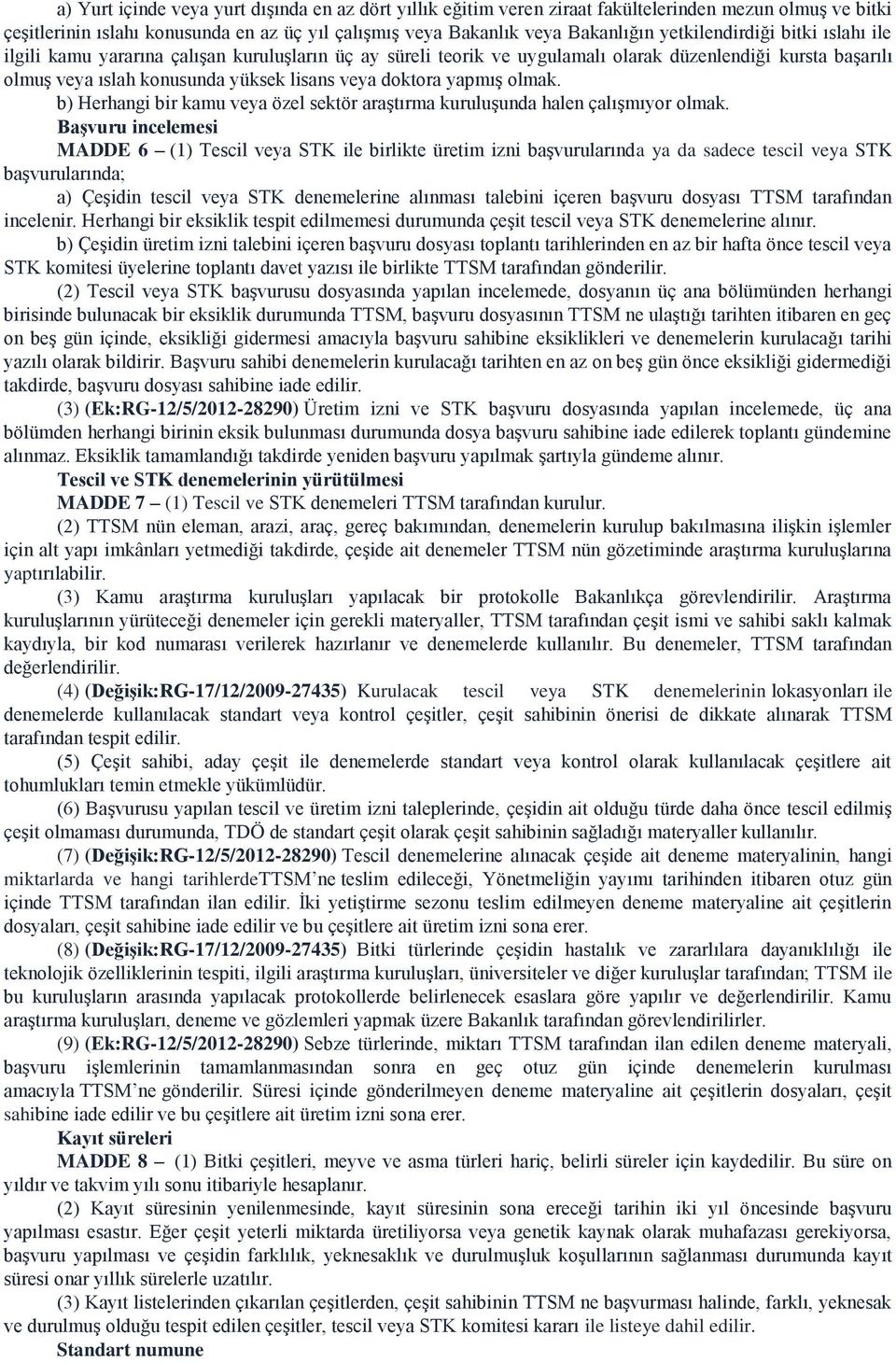 yapmış olmak. b) Herhangi bir kamu veya özel sektör araştırma kuruluşunda halen çalışmıyor olmak.