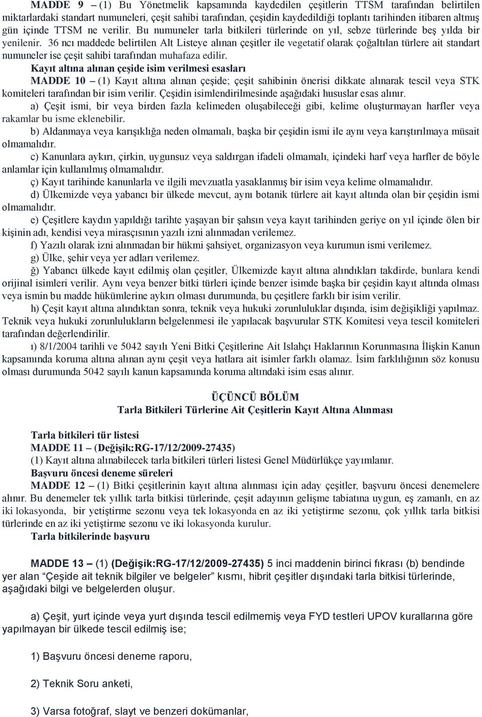 36 ncı maddede belirtilen Alt Listeye alınan çeşitler ile vegetatif olarak çoğaltılan türlere ait standart numuneler ise çeşit sahibi tarafından muhafaza edilir.