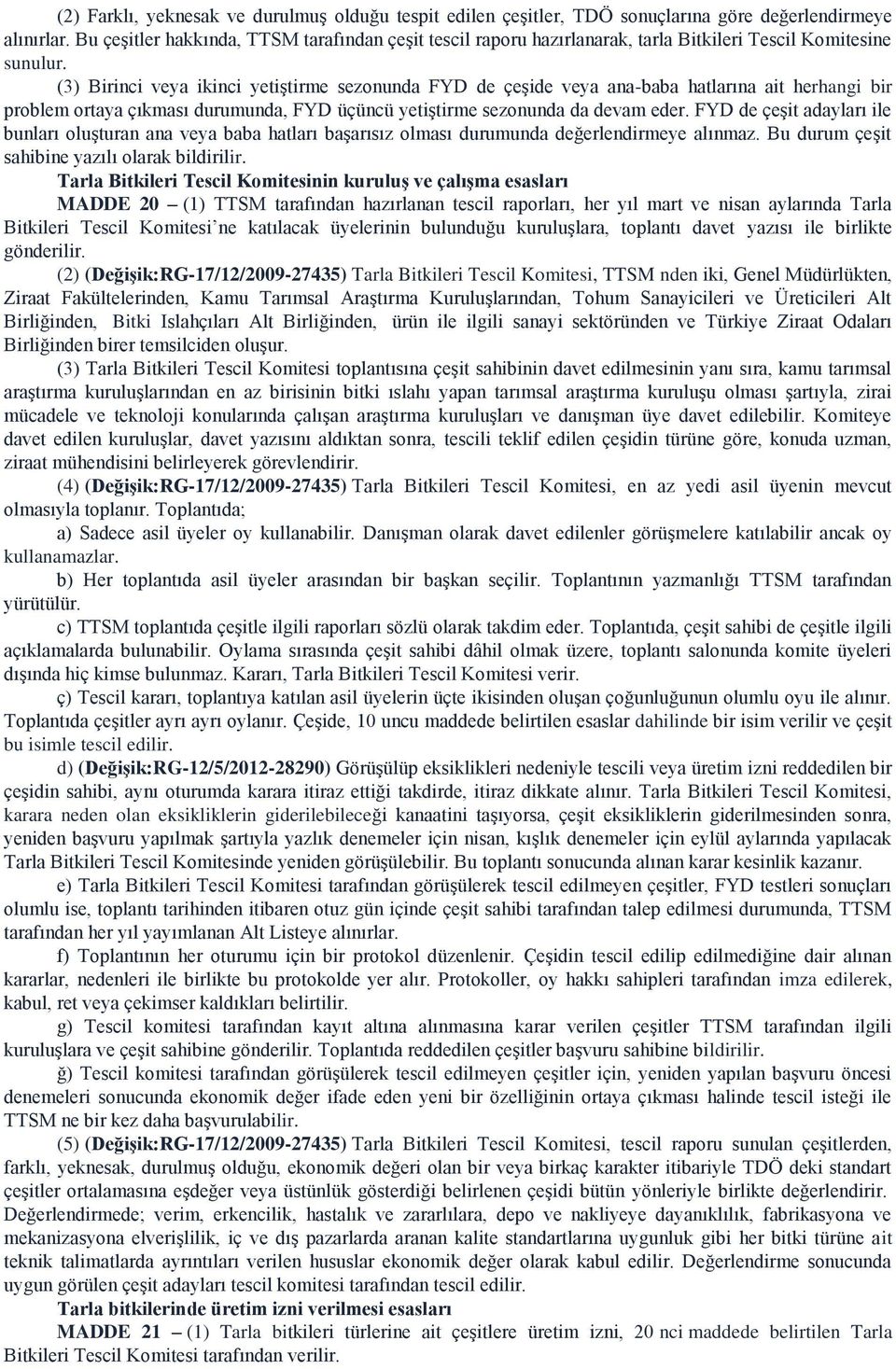 (3) Birinci veya ikinci yetiştirme sezonunda FYD de çeşide veya ana-baba hatlarına ait herhangi bir problem ortaya çıkması durumunda, FYD üçüncü yetiştirme sezonunda da devam eder.