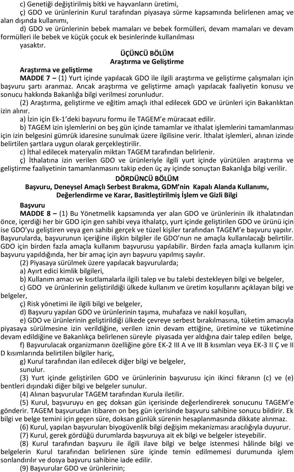 ÜÇÜNCÜ BÖLÜM Araştırma ve Geliştirme Araştırma ve geliştirme MADDE 7 (1) Yurt içinde yapılacak GDO ile ilgili araştırma ve geliştirme çalışmaları için başvuru şartı aranmaz.