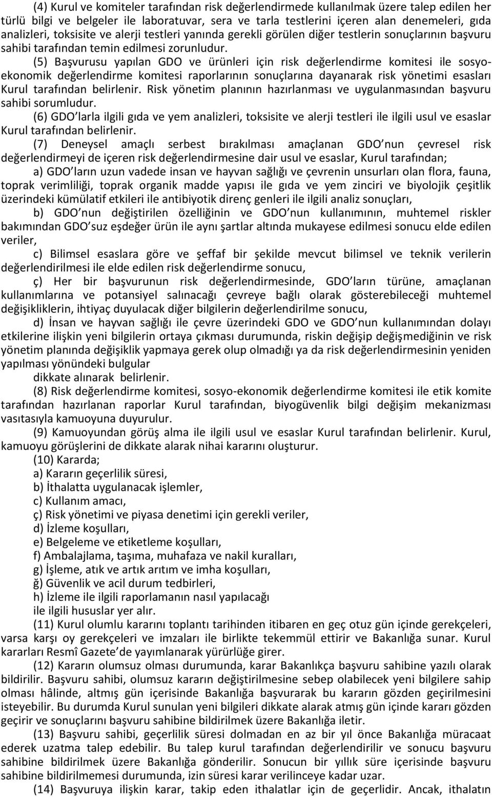 (5) Başvurusu yapılan GDO ve ürünleri için risk değerlendirme komitesi ile sosyoekonomik değerlendirme komitesi raporlarının sonuçlarına dayanarak risk yönetimi esasları Kurul tarafından belirlenir.