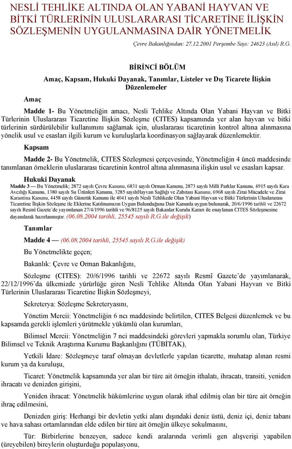 Amaç BİRİNCİ BÖLÜM Amaç, Kapsam, Hukuki Dayanak, Tanımlar, Listeler ve Dış Ticarete İlişkin Düzenlemeler Madde 1- Bu Yönetmeliğin amacı, Nesli Tehlike Altında Olan Yabani Hayvan ve Bitki Türlerinin