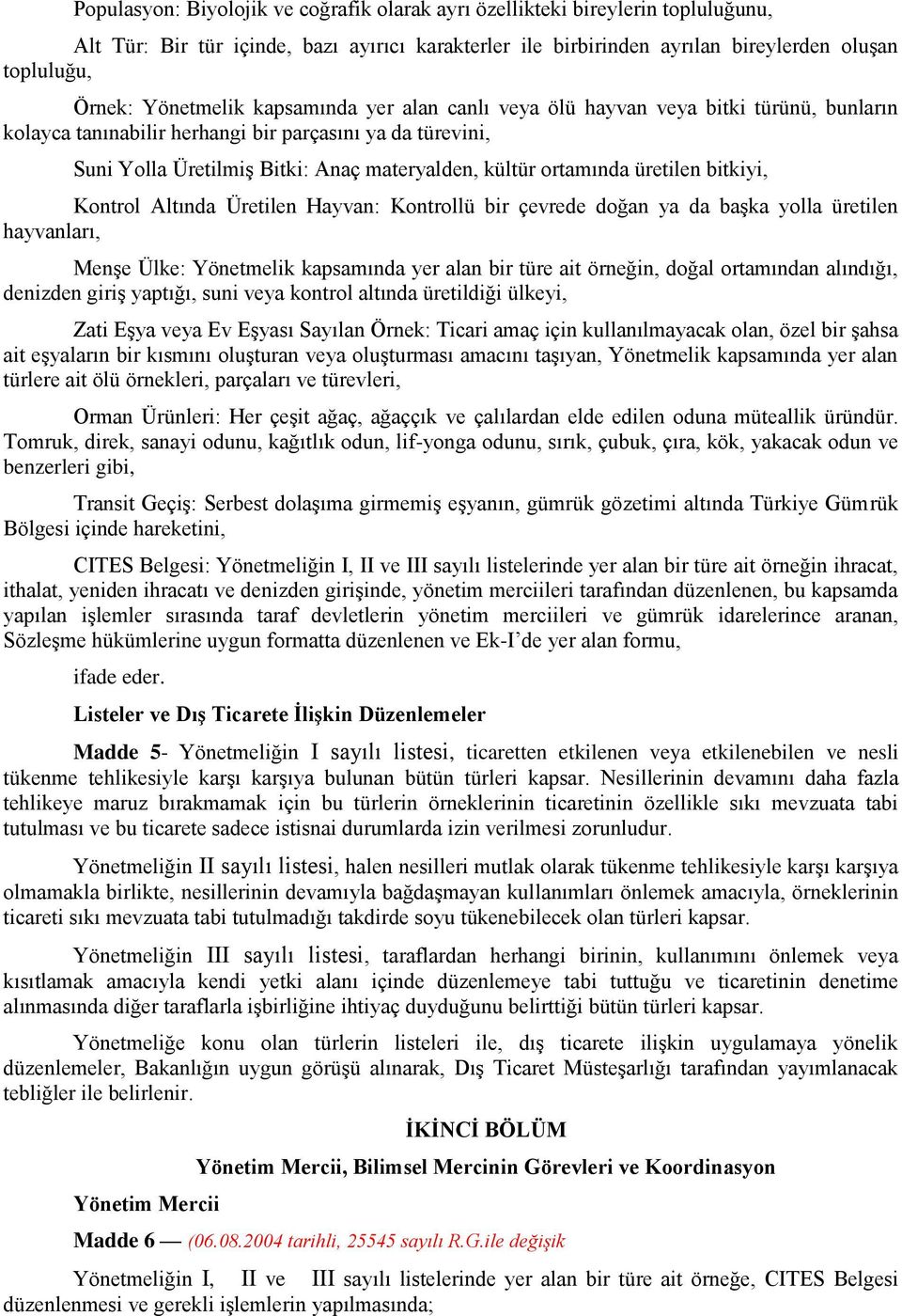 ortamında üretilen bitkiyi, Kontrol Altında Üretilen Hayvan: Kontrollü bir çevrede doğan ya da başka yolla üretilen hayvanları, Menşe Ülke: Yönetmelik kapsamında yer alan bir türe ait örneğin, doğal