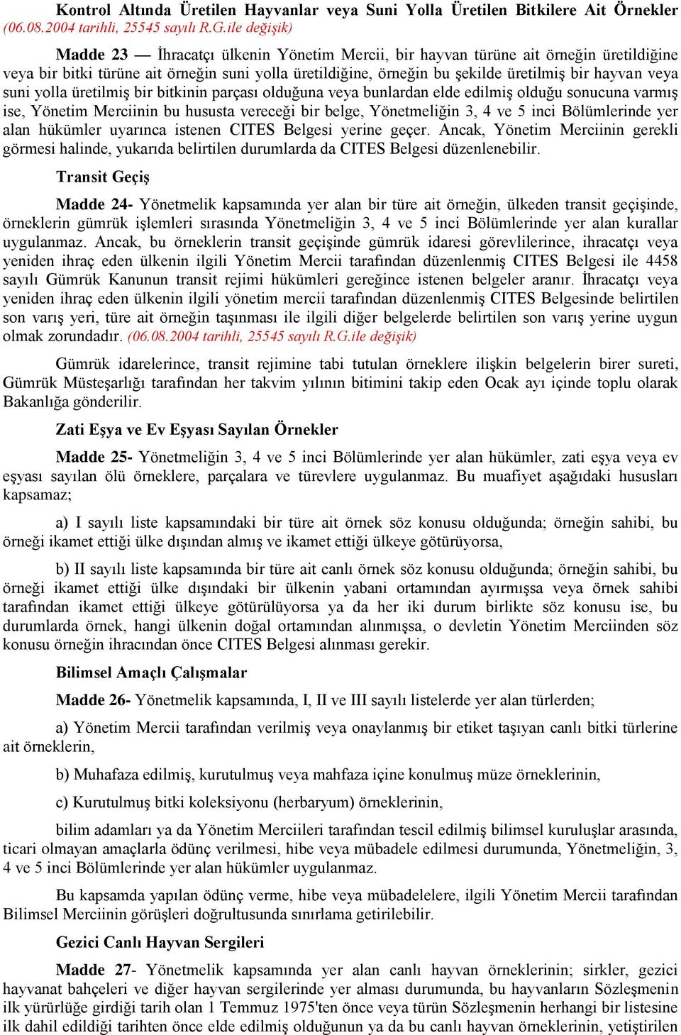 veya suni yolla üretilmiş bir bitkinin parçası olduğuna veya bunlardan elde edilmiş olduğu sonucuna varmış ise, Yönetim Merciinin bu hususta vereceği bir belge, Yönetmeliğin 3, 4 ve 5 inci