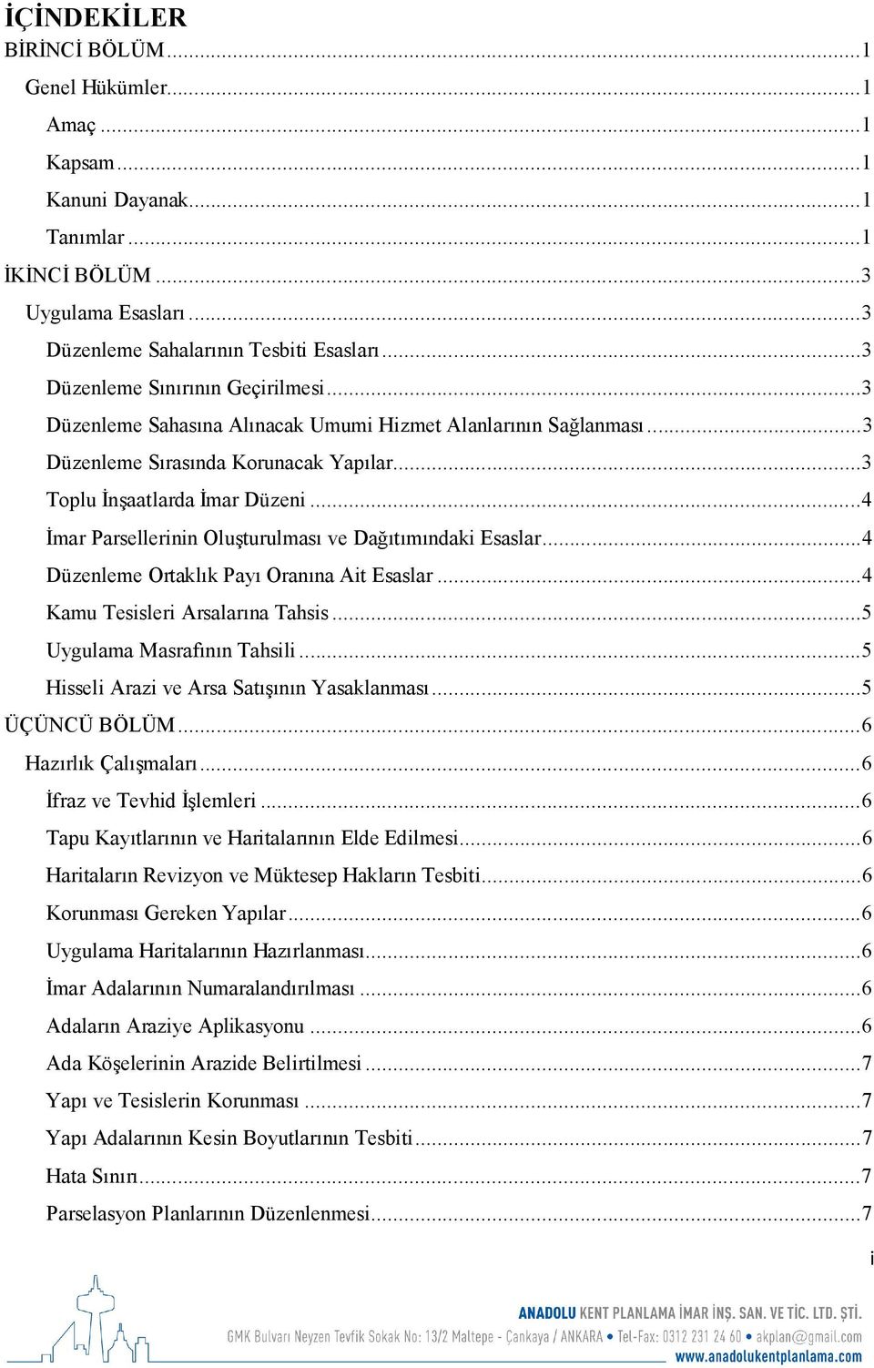 .. 4 İmar Parsellerinin Oluşturulması ve Dağıtımındaki Esaslar... 4 Düzenleme Ortaklık Payı Oranına Ait Esaslar... 4 Kamu Tesisleri Arsalarına Tahsis... 5 Uygulama Masrafının Tahsili.