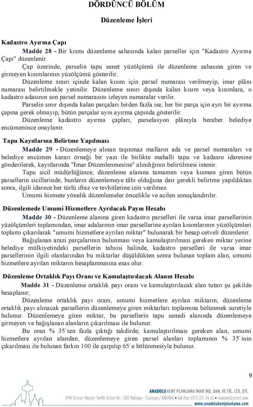 Düzenleme sınırı içinde kalan kısım için parsel numarası verilmeyip, imar plânı numarası belirtilmekle yetinilir.