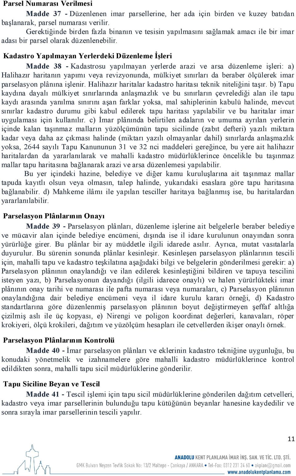 Kadastro Yapılmayan Yerlerdeki Düzenleme İşleri Madde 38 - Kadastrosu yapılmayan yerlerde arazi ve arsa düzenleme işleri: a) Halihazır haritanın yapımı veya revizyonunda, mülkiyet sınırları da