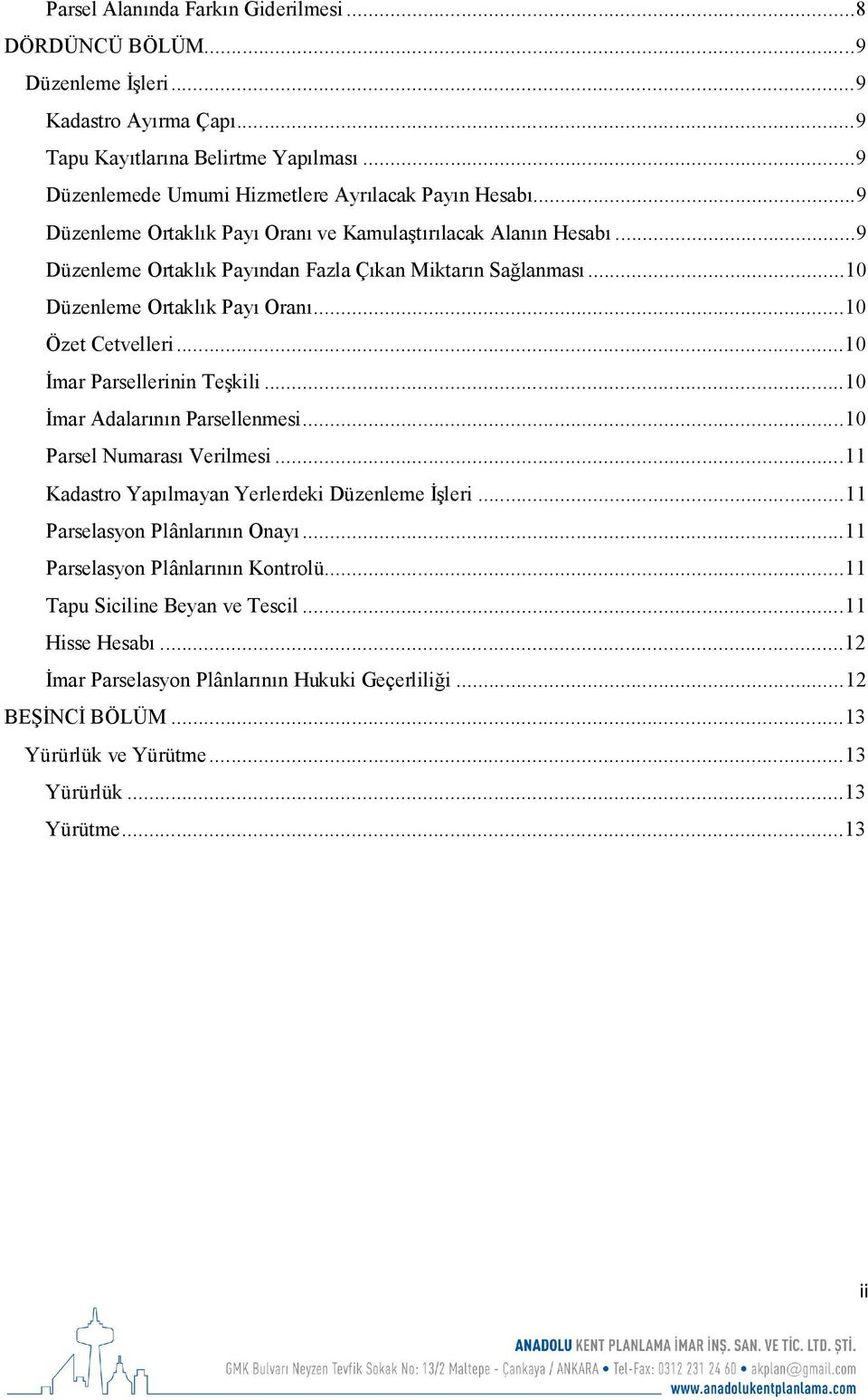 .. 10 İmar Parsellerinin Teşkili... 10 İmar Adalarının Parsellenmesi... 10 Parsel Numarası Verilmesi... 11 Kadastro Yapılmayan Yerlerdeki Düzenleme İşleri... 11 Parselasyon Plânlarının Onayı.