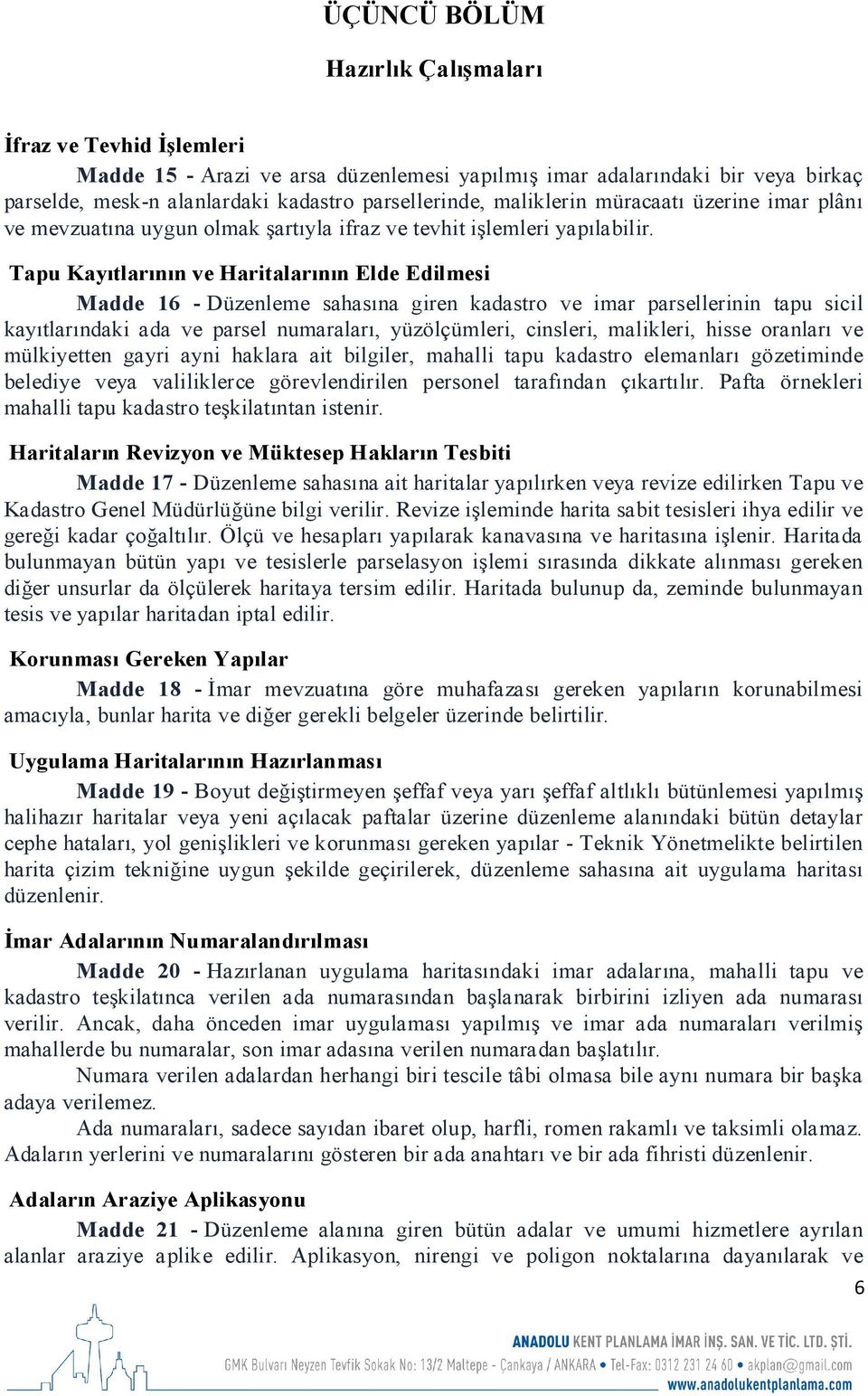 Tapu Kayıtlarının ve Haritalarının Elde Edilmesi Madde 16 - Düzenleme sahasına giren kadastro ve imar parsellerinin tapu sicil kayıtlarındaki ada ve parsel numaraları, yüzölçümleri, cinsleri,