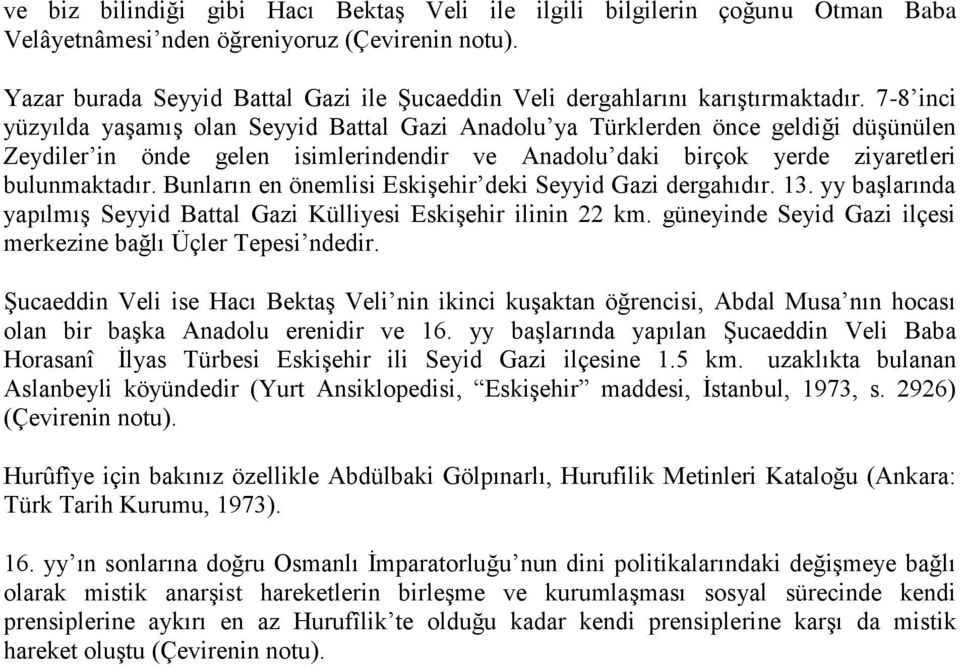 7-8 inci yüzyılda yaşamış olan Seyyid Battal Gazi Anadolu ya Türklerden önce geldiği düşünülen Zeydiler in önde gelen isimlerindendir ve Anadolu daki birçok yerde ziyaretleri bulunmaktadır.