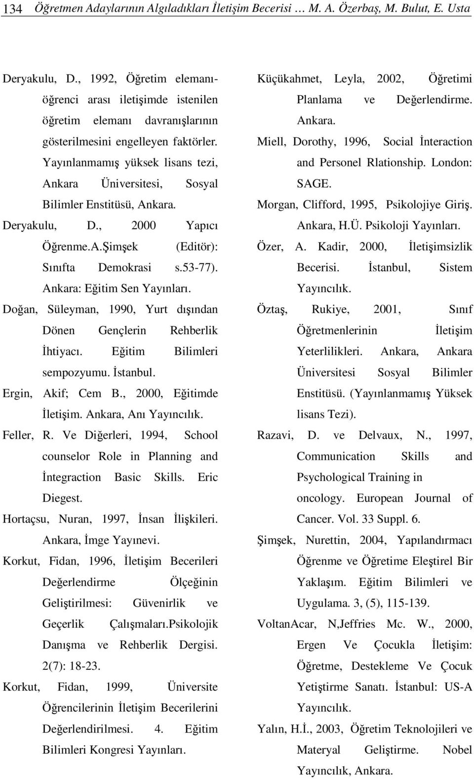 Yayınlanmamı yüksek lisans tezi, Ankara Üniversitesi, Sosyal Bilimler Enstitüsü, Ankara. Deryakulu, D., 2000 Yapıcı Örenme.A.imek (Editör): Sınıfta Demokrasi s.53-77). Ankara: Eitim Sen Yayınları.