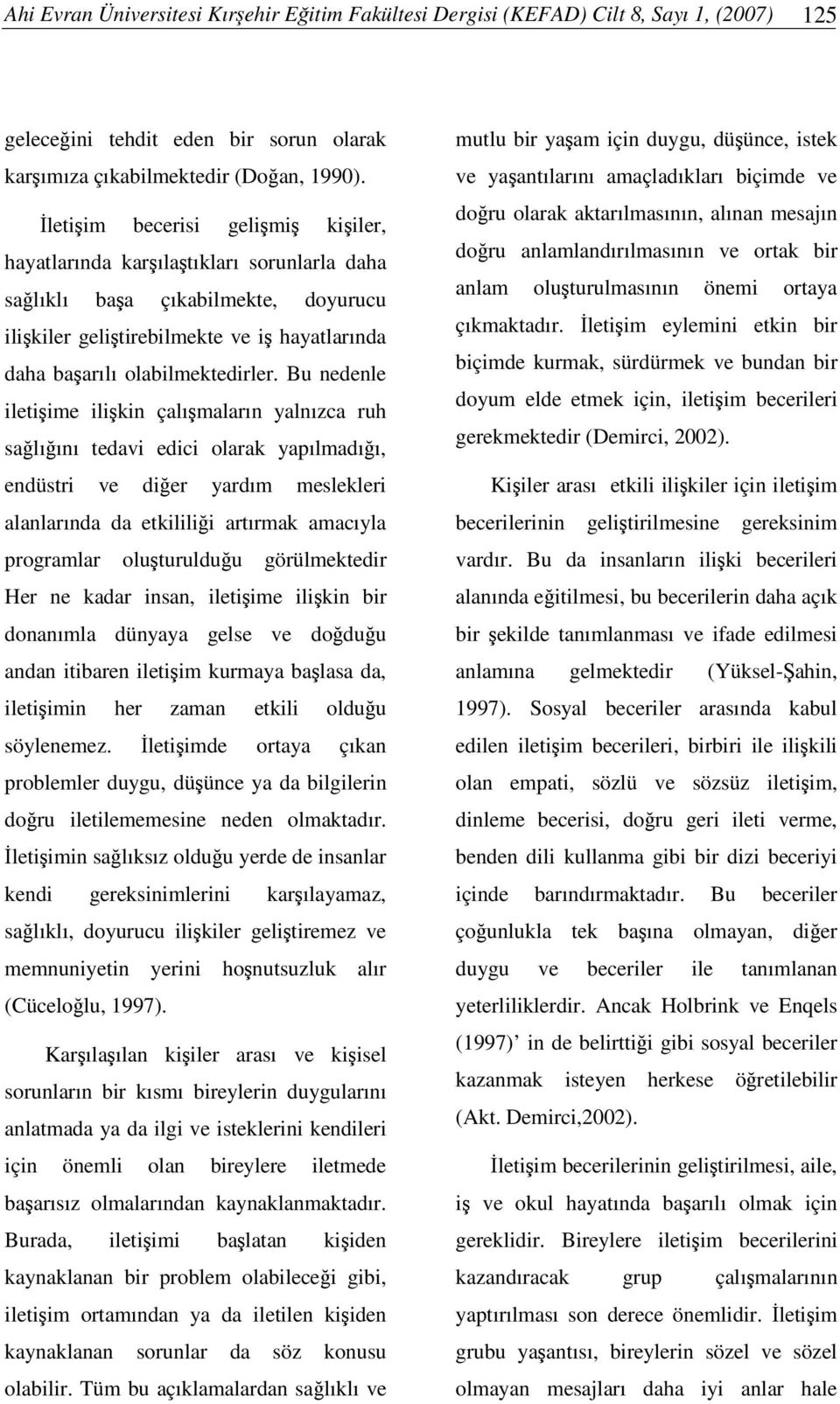 Bu nedenle iletiime ilikin çalımaların yalnızca ruh salıını tedavi edici olarak yapılmadıı, endüstri ve dier yardım meslekleri alanlarında da etkililii artırmak amacıyla programlar oluturulduu