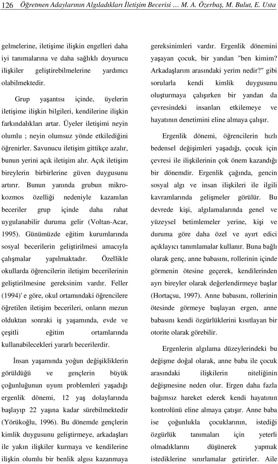 Grup yaantısı içinde, üyelerin iletiime ilikin bilgileri, kendilerine ilikin farkındalıkları artar. Üyeler iletiimi neyin olumlu ; neyin olumsuz yönde etkilediini örenirler.