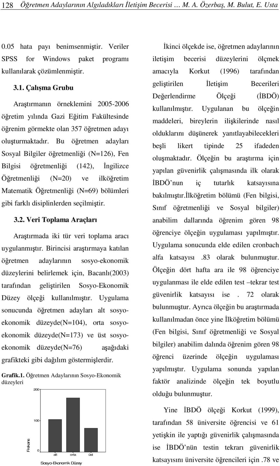 seçilmitir. 3.2. Veri Toplama Araçları Aratırmada iki tür veri toplama aracı uygulanmıtır.