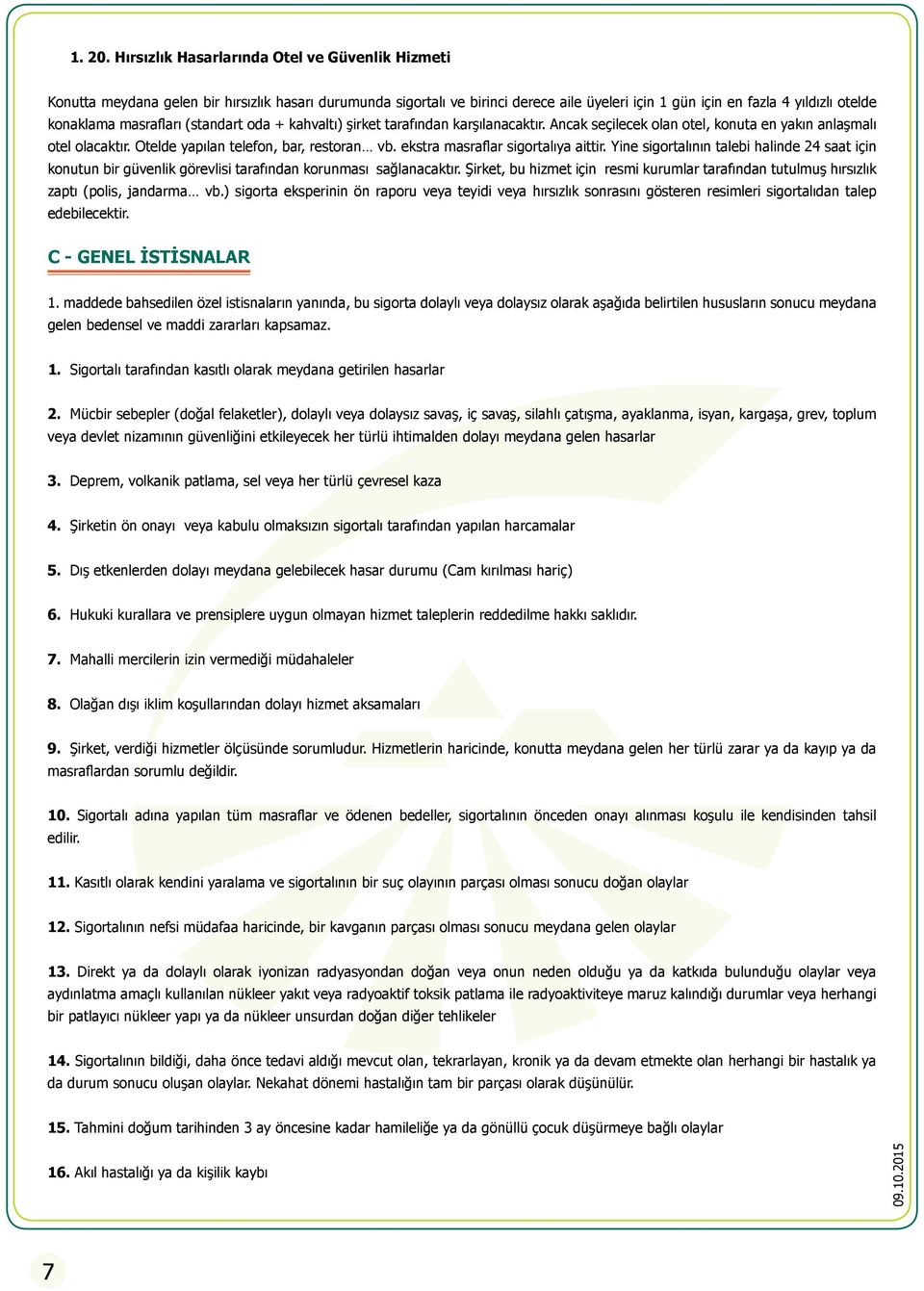 masrafları (standart oda + kahvaltı) şirket tarafından karşılanacaktır. Ancak seçilecek olan otel, konuta en yakın anlaşmalı otel olacaktır. Otelde yapılan telefon, bar, restoran vb.