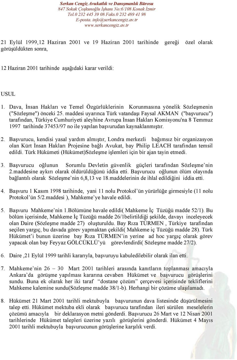 maddesi uyarınca Türk vatandaşı Faysal AKMAN ("başvurucu") tarafından, Türkiye Cumhuriyeti aleyhine Avrupa İnsan Hakları Komisyonu'na 8 Temmuz 1997 tarihinde 37453/97 no ile yapılan başvurudan