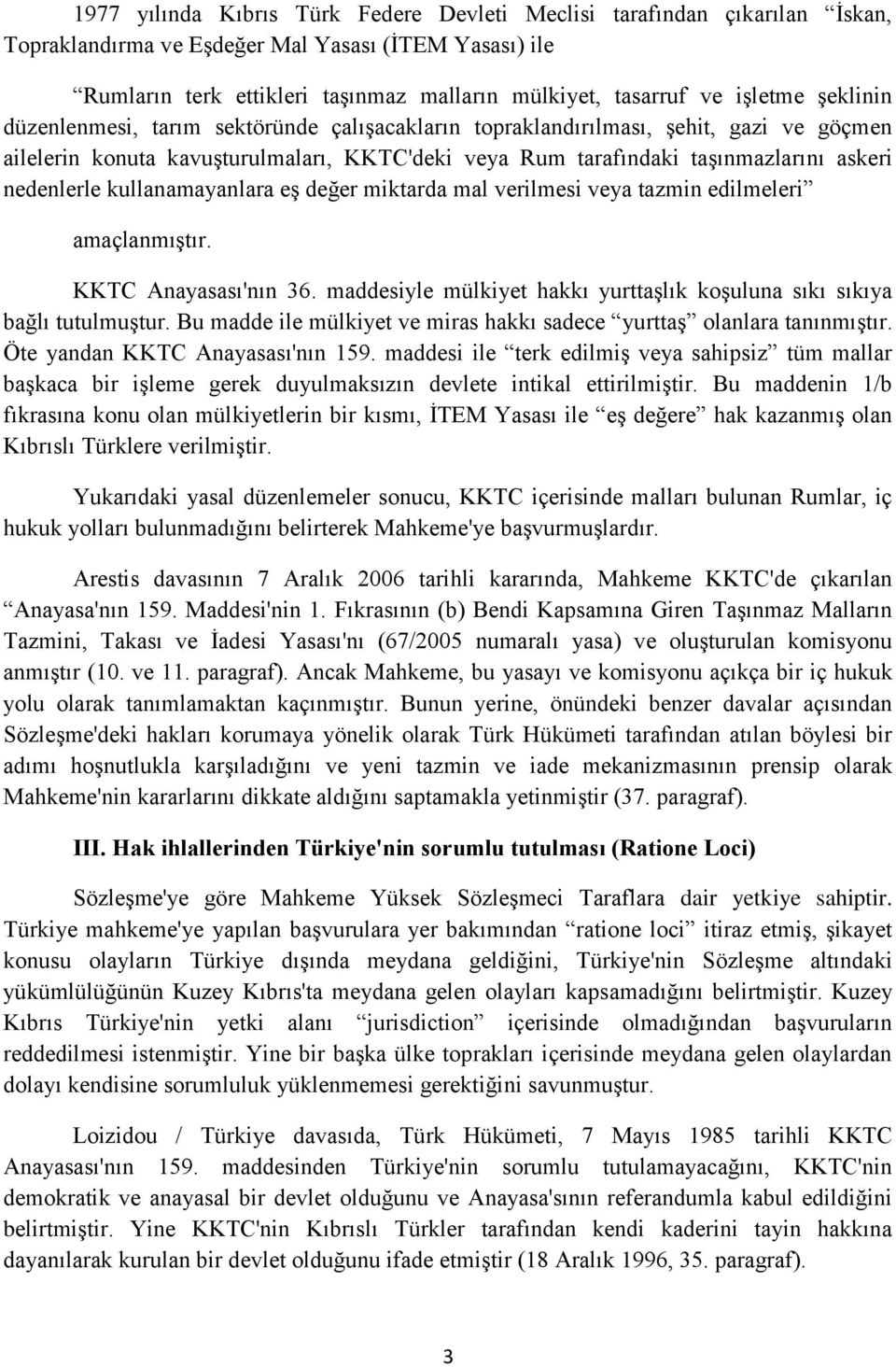 nedenlerle kullanamayanlara eş değer miktarda mal verilmesi veya tazmin edilmeleri amaçlanmıştır. KKTC Anayasası'nın 36. maddesiyle mülkiyet hakkı yurttaşlık koşuluna sıkı sıkıya bağlı tutulmuştur.